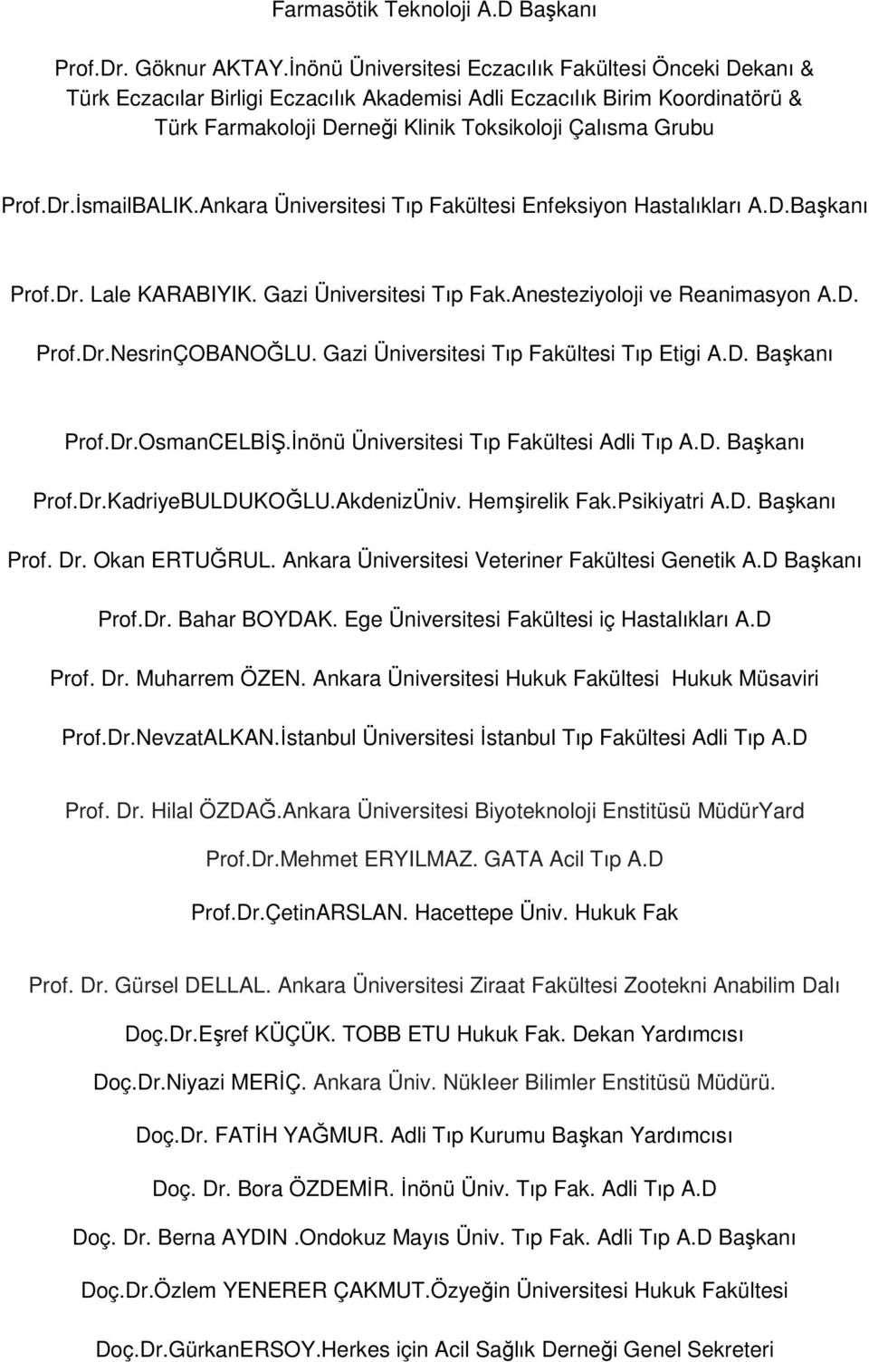 İsmailBALIK.Ankara Üniversitesi Tıp Fakültesi Enfeksiyon Hastalıkları A.D.Başkanı Prof.Dr. Lale KARABIYIK. Gazi Üniversitesi Tıp Fak.Anesteziyoloji ve Reanimasyon A.D. Prof.Dr.NesrinÇOBANOĞLU.