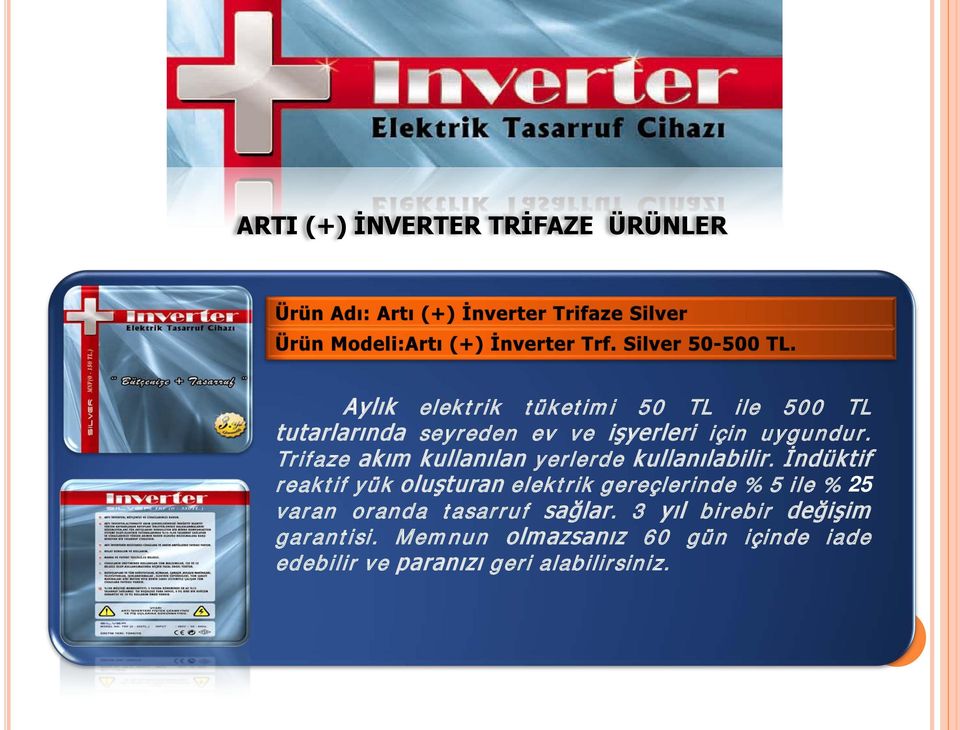 İndüktif reaktif yük oluşturan elektrik gereçlerinde % 5 ile % 25 varan oranda tasarruf sağlar.