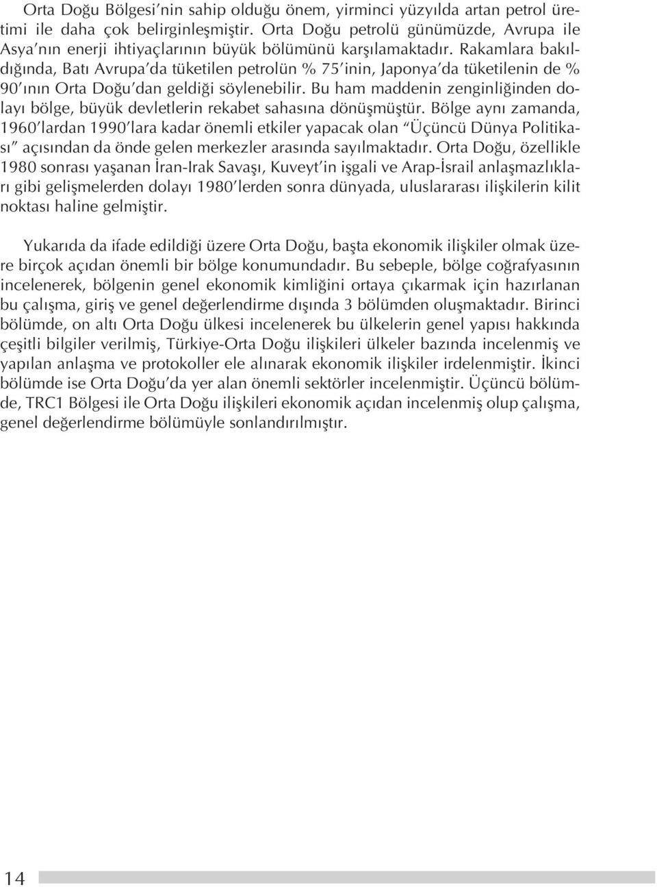 Rakamlara bakıldığında, Batı Avrupa da tüketilen petrolün % 75 inin, Japonya da tüketilenin de % 90 ının Orta Doğu dan geldiği söylenebilir.