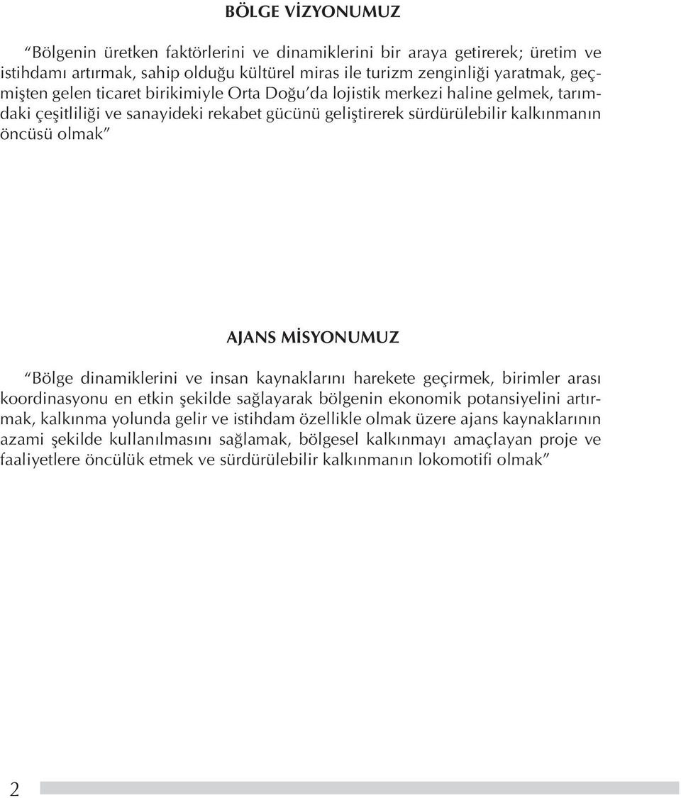 dinamiklerini ve insan kaynaklarını harekete geçirmek, birimler arası koordinasyonu en etkin şekilde sağlayarak bölgenin ekonomik potansiyelini artırmak, kalkınma yolunda gelir ve istihdam