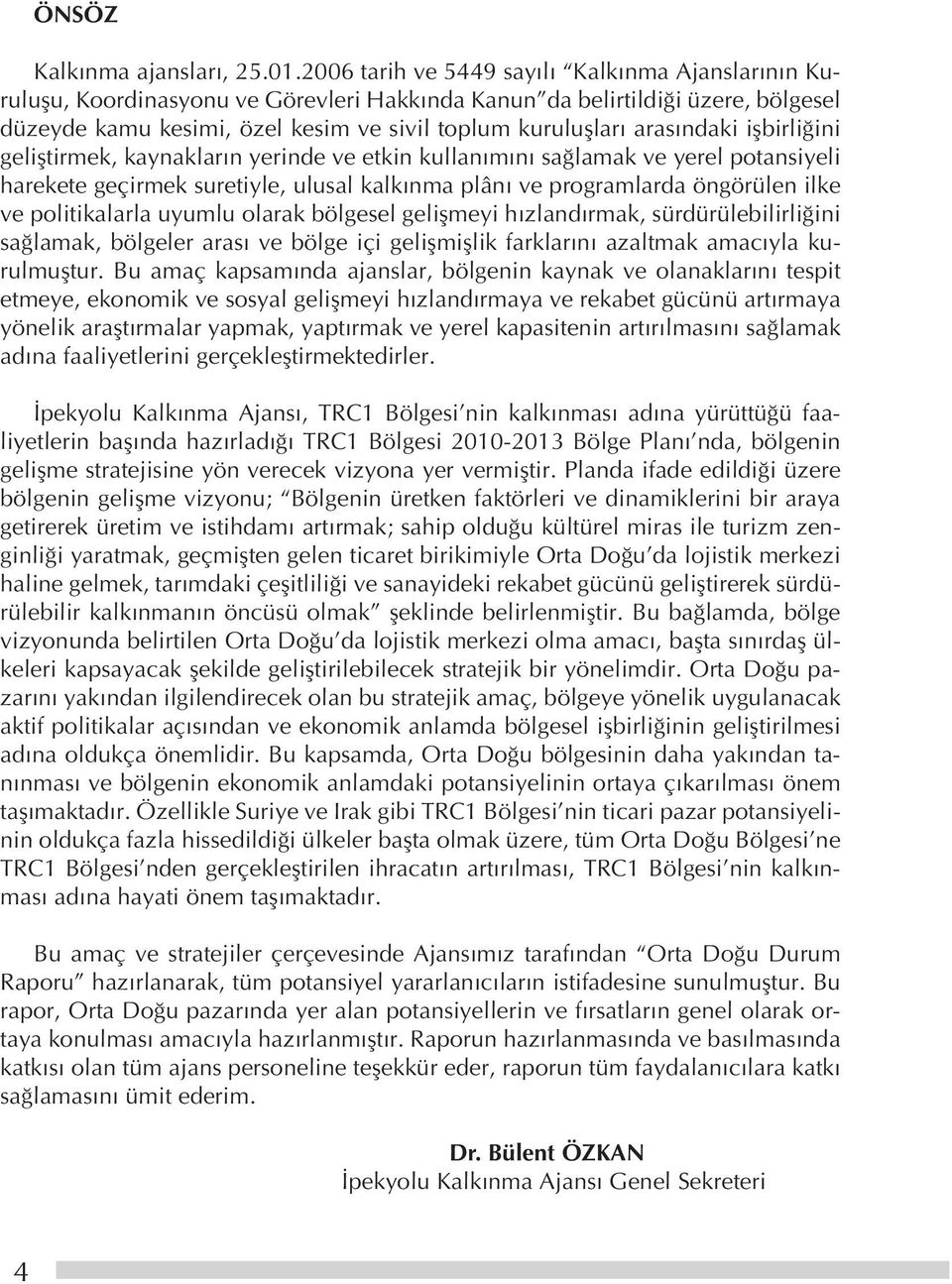 arasındaki işbirliğini geliştirmek, kaynakların yerinde ve etkin kullanımını sağlamak ve yerel potansiyeli harekete geçirmek suretiyle, ulusal kalkınma plânı ve programlarda öngörülen ilke ve