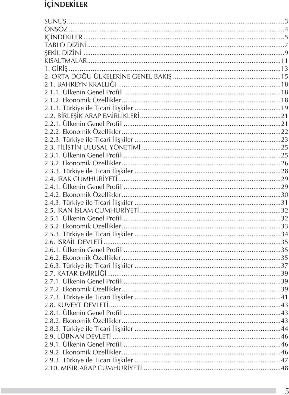 3. FİLİSTİN ULUSAL YÖNETİMİ...25 2.3.1. Ülkenin Genel Profili...25 2.3.2. Ekonomik Özellikler...26 2.3.3. Türkiye ile Ticari İlişkiler...28 2.4. IRAK CUMHURİYETİ...29 2.4.1. Ülkenin Genel Profili...29 2.4.2. Ekonomik Özellikler...30 2.