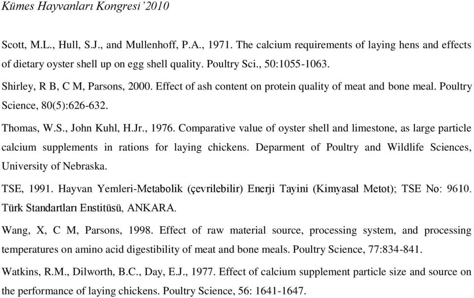 Comparative value of oyster shell and limestone, as large particle calcium supplements in rations for laying chickens. Deparment of Poultry and Wildlife Sciences, University of Nebraska. TSE, 1991.