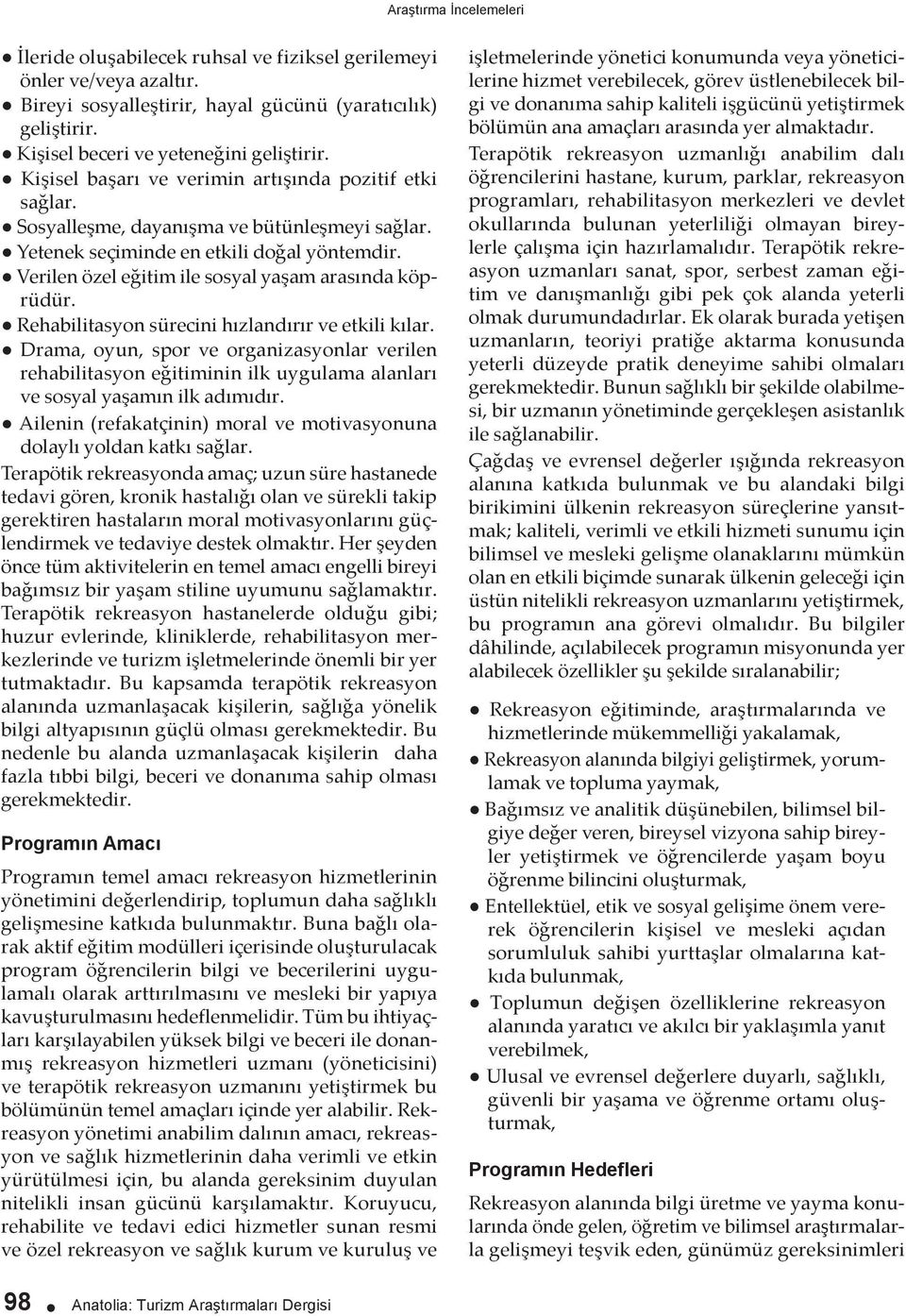 Verilen özel eğitim ile sosyal yaşam arasında köprüdür. Rehabilitasyon sürecini hızlandırır ve etkili kılar.