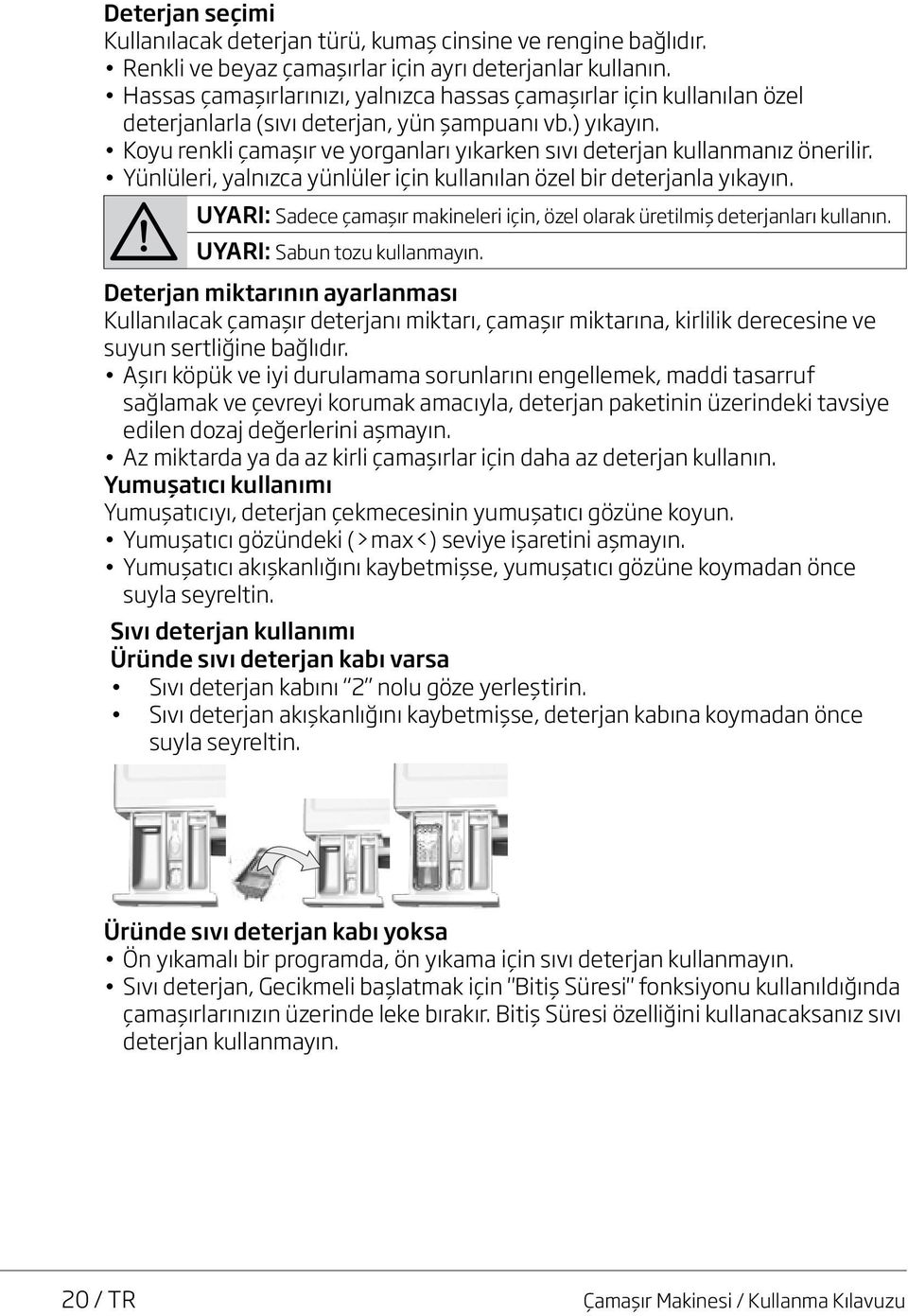 Koyu renkli çamaşır ve yorganları yıkarken sıvı deterjan kullanmanız önerilir. Yünlüleri, yalnızca yünlüler için kullanılan özel bir deterjanla yıkayın.