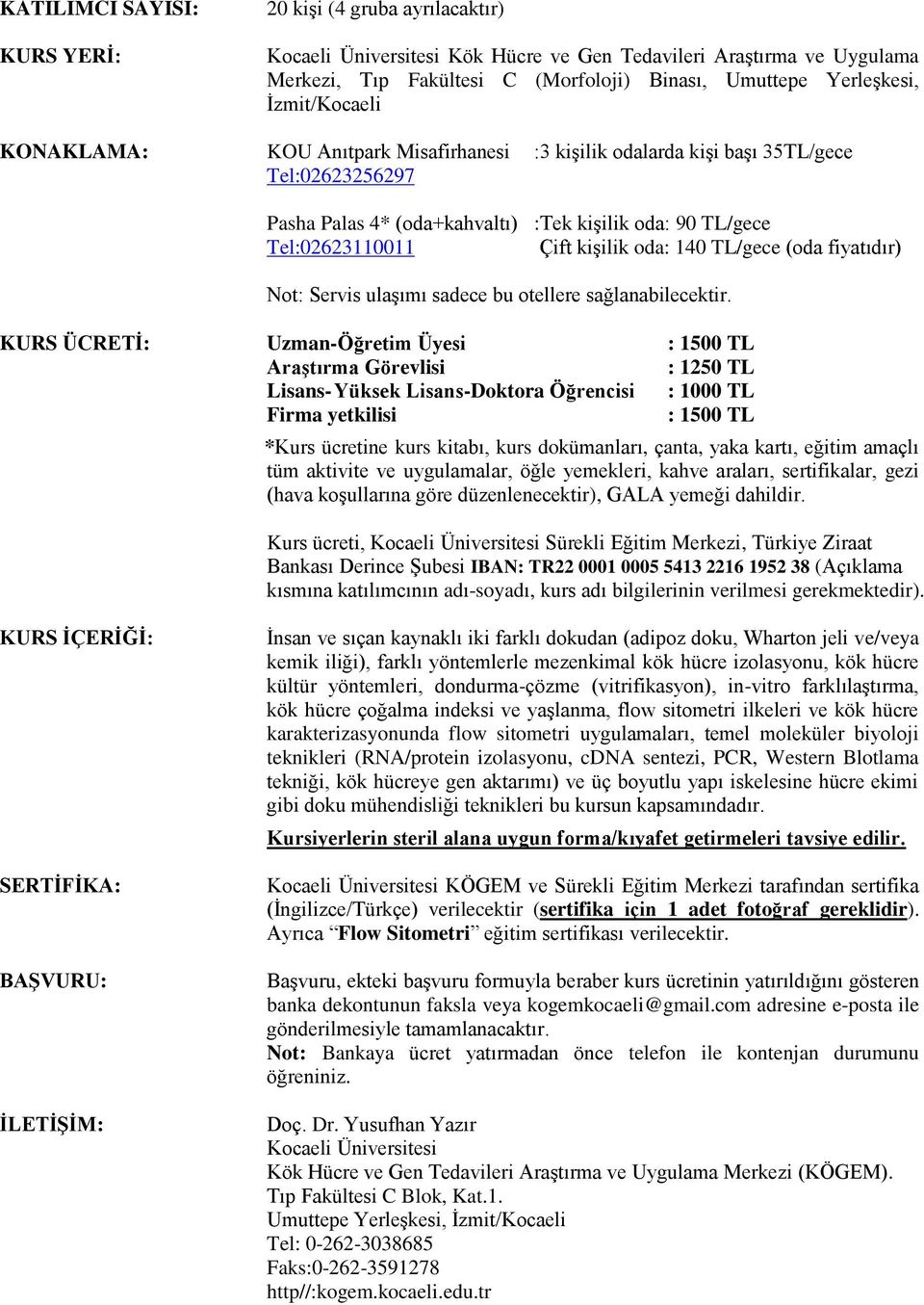 oda: 140 TL/gece (oda fiyatıdır) Not: Servis ulaşımı sadece bu otellere sağlanabilecektir.