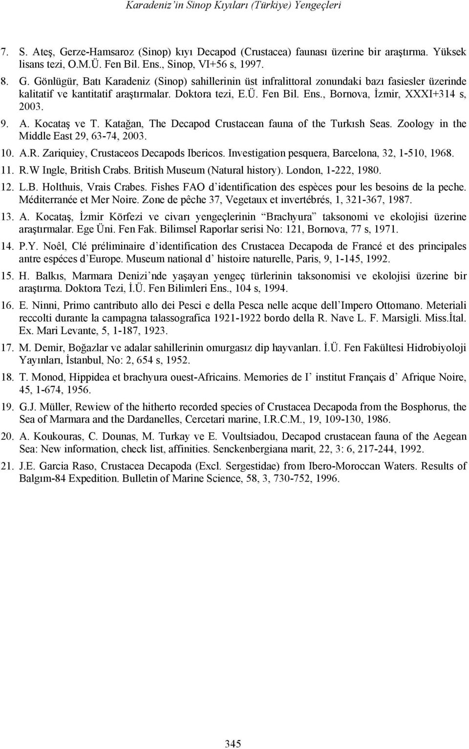, Bornova, İzmir, XXXI+314 s, 2003. 9. A. Kocataş ve T. Katağan, The Decapod Crustacean fauna of the Turkısh Seas. Zoology in the Middle East 29, 63-74, 2003. 10. A.R.