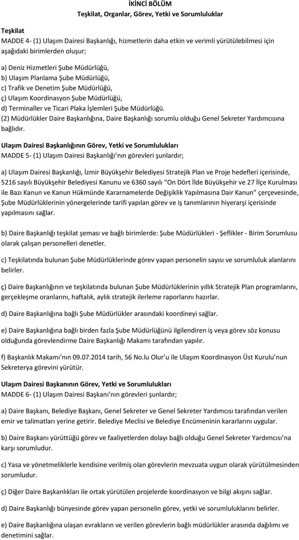 (2) Müdürlükler Daire Başkanlığına, Daire Başkanlığı sorumlu olduğu Genel Sekreter Yardımcısına bağlıdır.