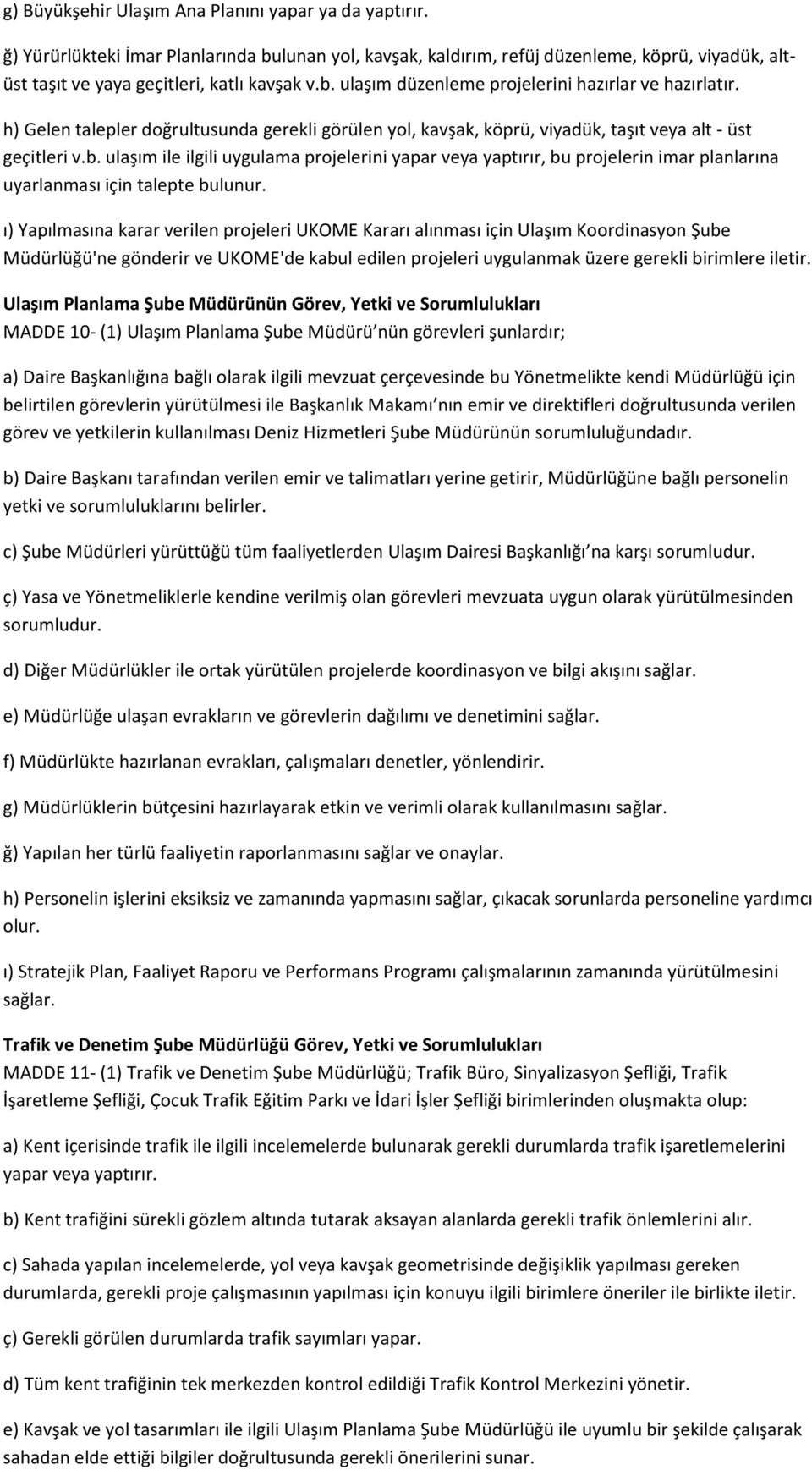 ı) Yapılmasına karar verilen projeleri UKOME Kararı alınması için Ulaşım Koordinasyon Şube Müdürlüğü'ne gönderir ve UKOME'de kabul edilen projeleri uygulanmak üzere gerekli birimlere iletir.