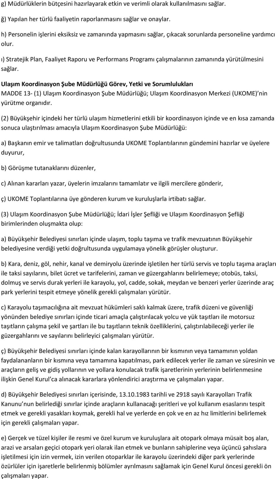 ı) Stratejik Plan, Faaliyet Raporu ve Performans Programı çalışmalarının zamanında yürütülmesini Ulaşım Koordinasyon Şube Müdürlüğü Görev, Yetki ve Sorumlulukları MADDE 13- (1) Ulaşım Koordinasyon