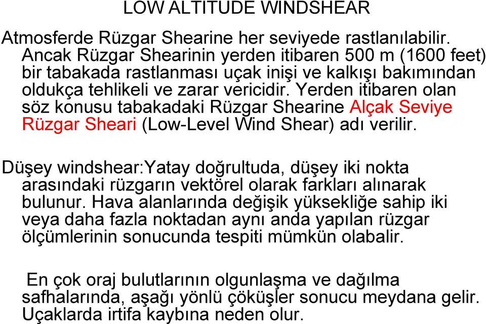 Yerden itibaren olan söz konusu tabakadaki Rüzgar Shearine Alçak Seviye Rüzgar Sheari (Low-Level Wind Shear) adı verilir.