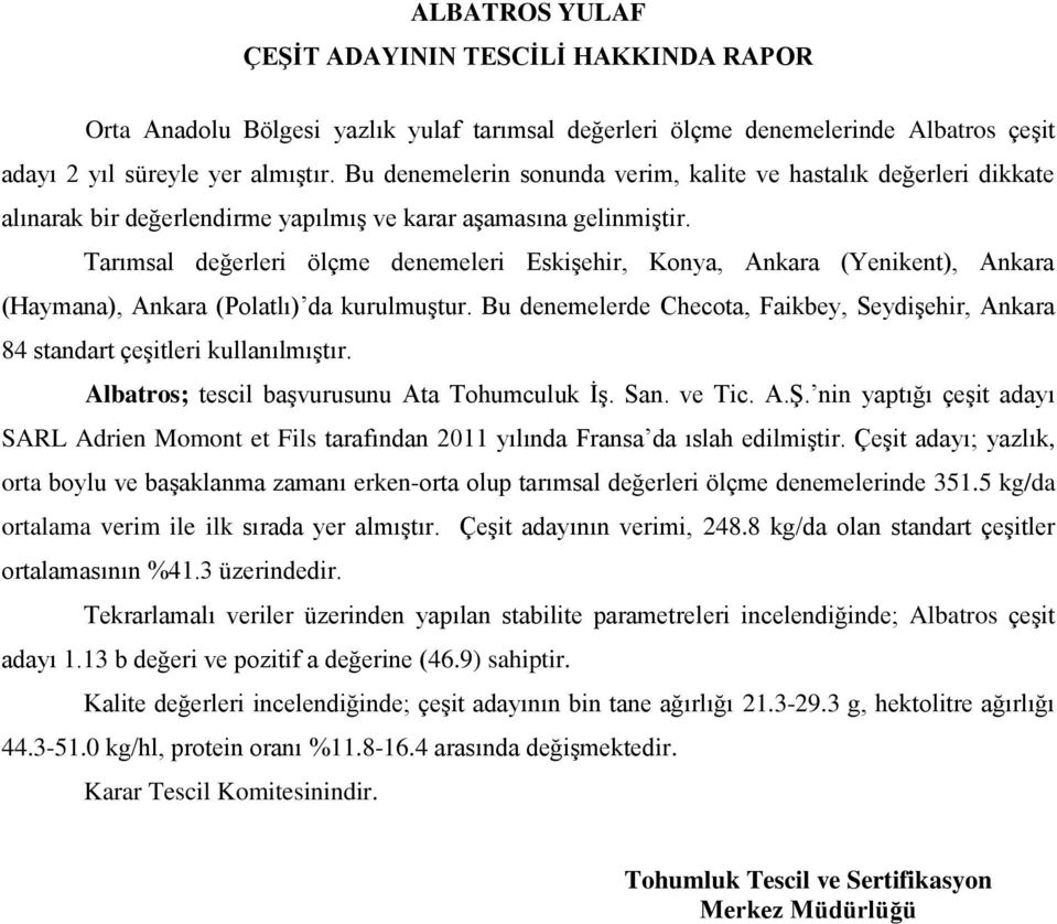 Tarımsal değerleri ölçme denemeleri, Konya, (Yenikent), (Haymana), (Polatlı) da kurulmuştur. Bu denemelerde Checota, Faikbey, Seydişehir, 84 standart çeşitleri kullanılmıştır.