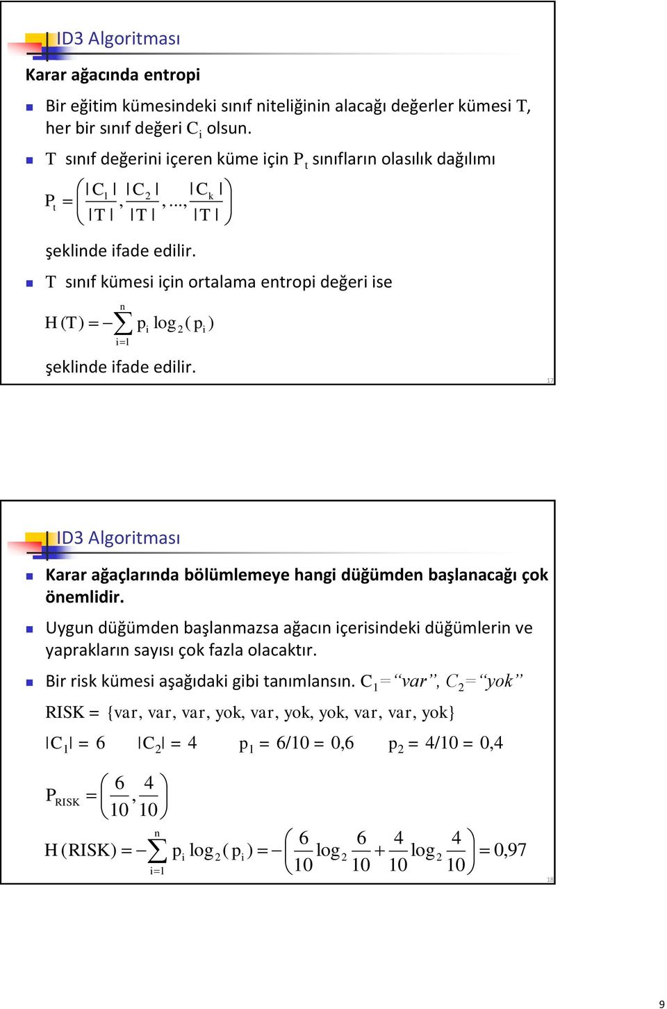 T sınıf kümesi için ortalama entropi değeri ise H( T) n i1 p i log ( p i ) şeklinde ifade edilir. 17 ID3 Algoritması Karar ağaçlarında bölümlemeye hangi düğümden başlanacağı çok önemlidir.