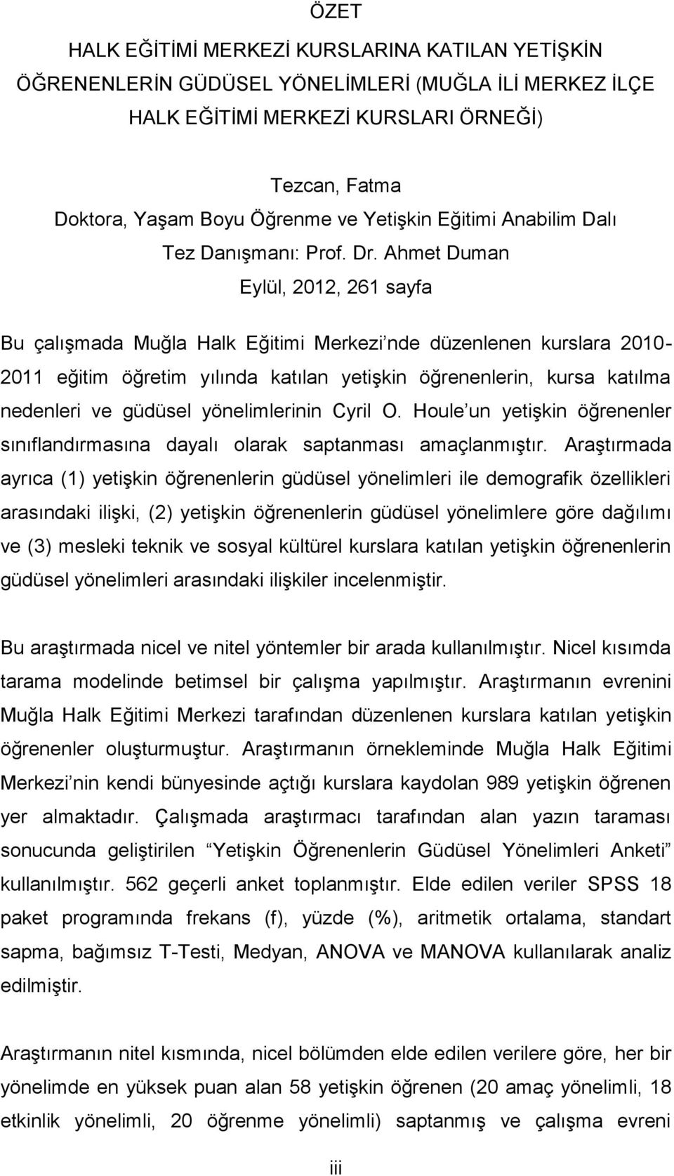 Ahmet Duman Eylül, 2012, 261 sayfa Bu çalışmada Muğla Halk Eğitimi Merkezi nde düzenlenen kurslara 2010-2011 eğitim öğretim yılında katılan yetişkin öğrenenlerin, kursa katılma nedenleri ve güdüsel