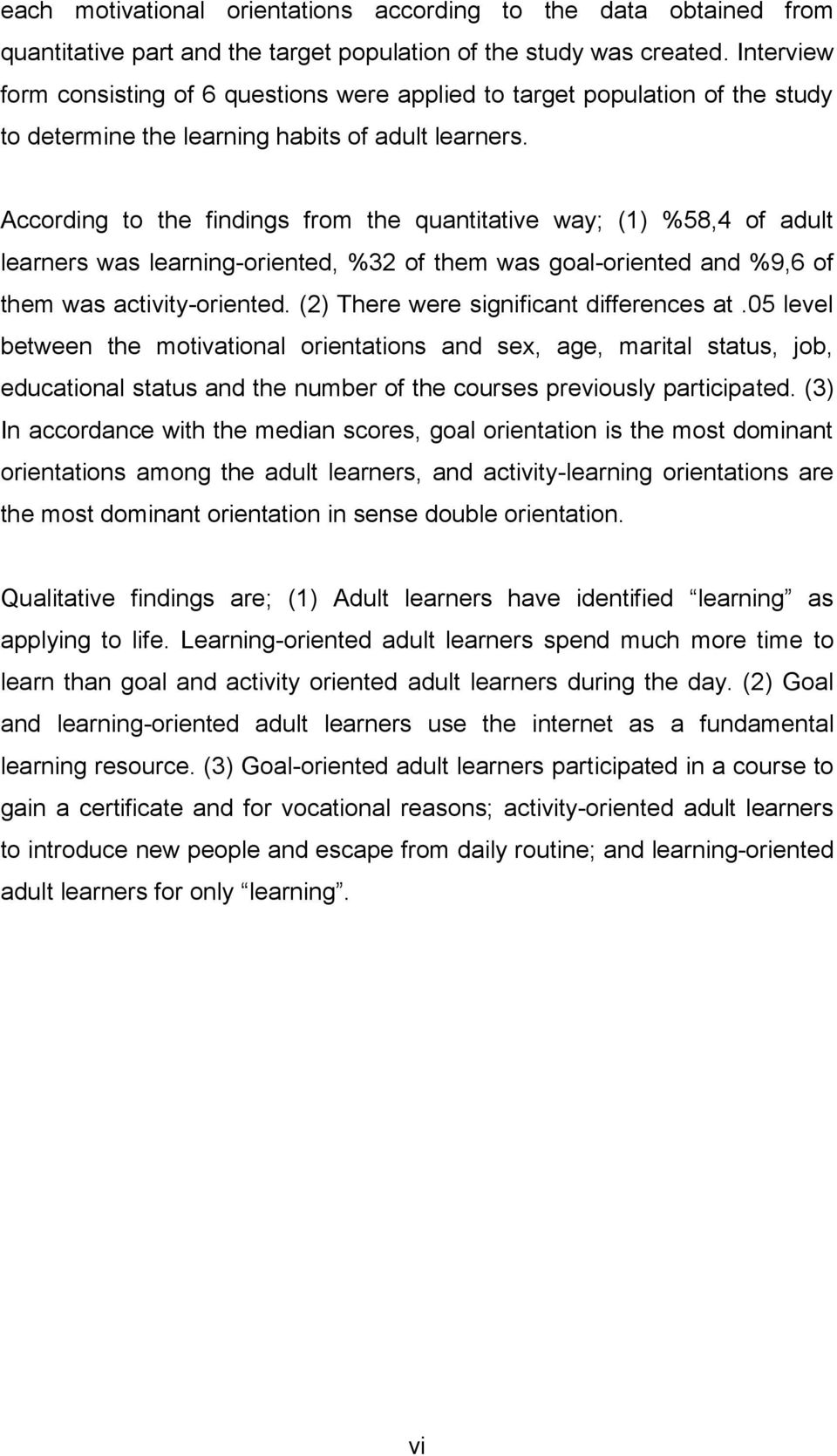 According to the findings from the quantitative way; (1) %58,4 of adult learners was learning-oriented, %32 of them was goal-oriented and %9,6 of them was activity-oriented.