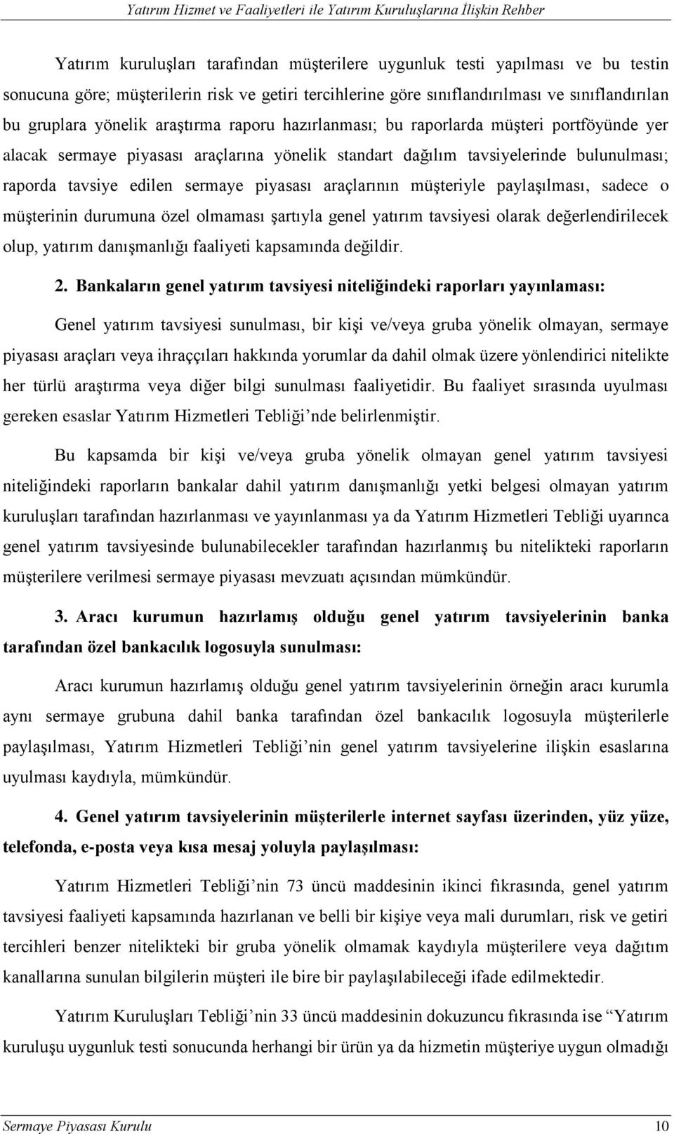 araçlarının müşteriyle paylaşılması, sadece o müşterinin durumuna özel olmaması şartıyla genel yatırım tavsiyesi olarak değerlendirilecek olup, yatırım danışmanlığı faaliyeti kapsamında değildir. 2.