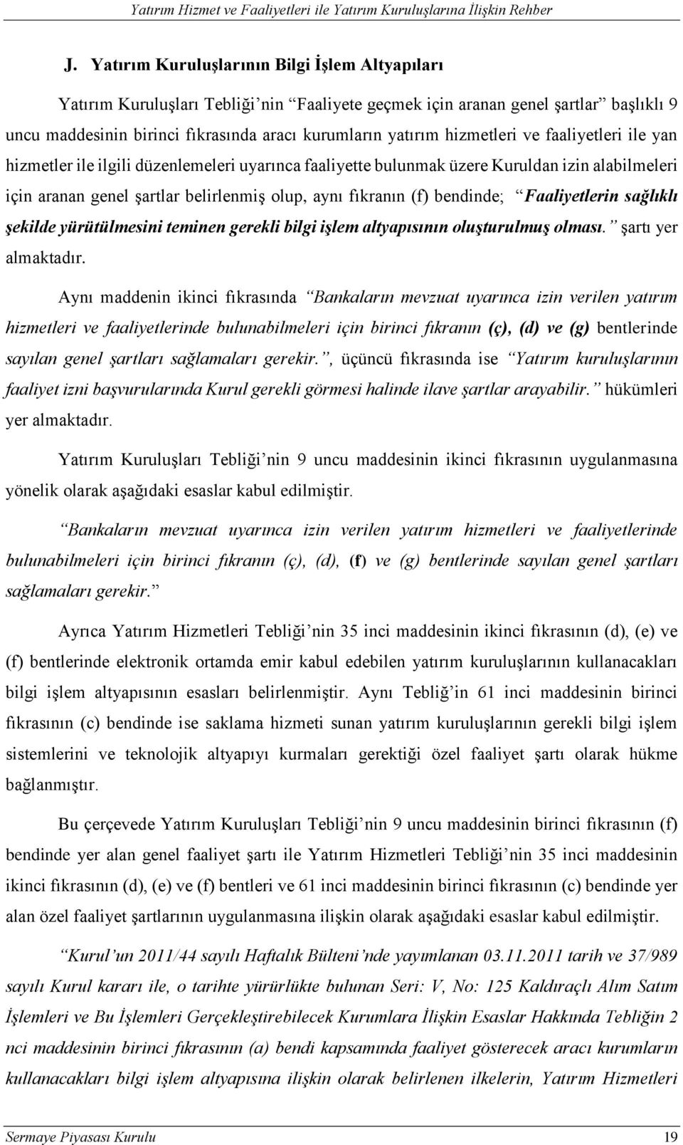 bendinde; Faaliyetlerin sağlıklı şekilde yürütülmesini teminen gerekli bilgi işlem altyapısının oluşturulmuş olması. şartı yer almaktadır.