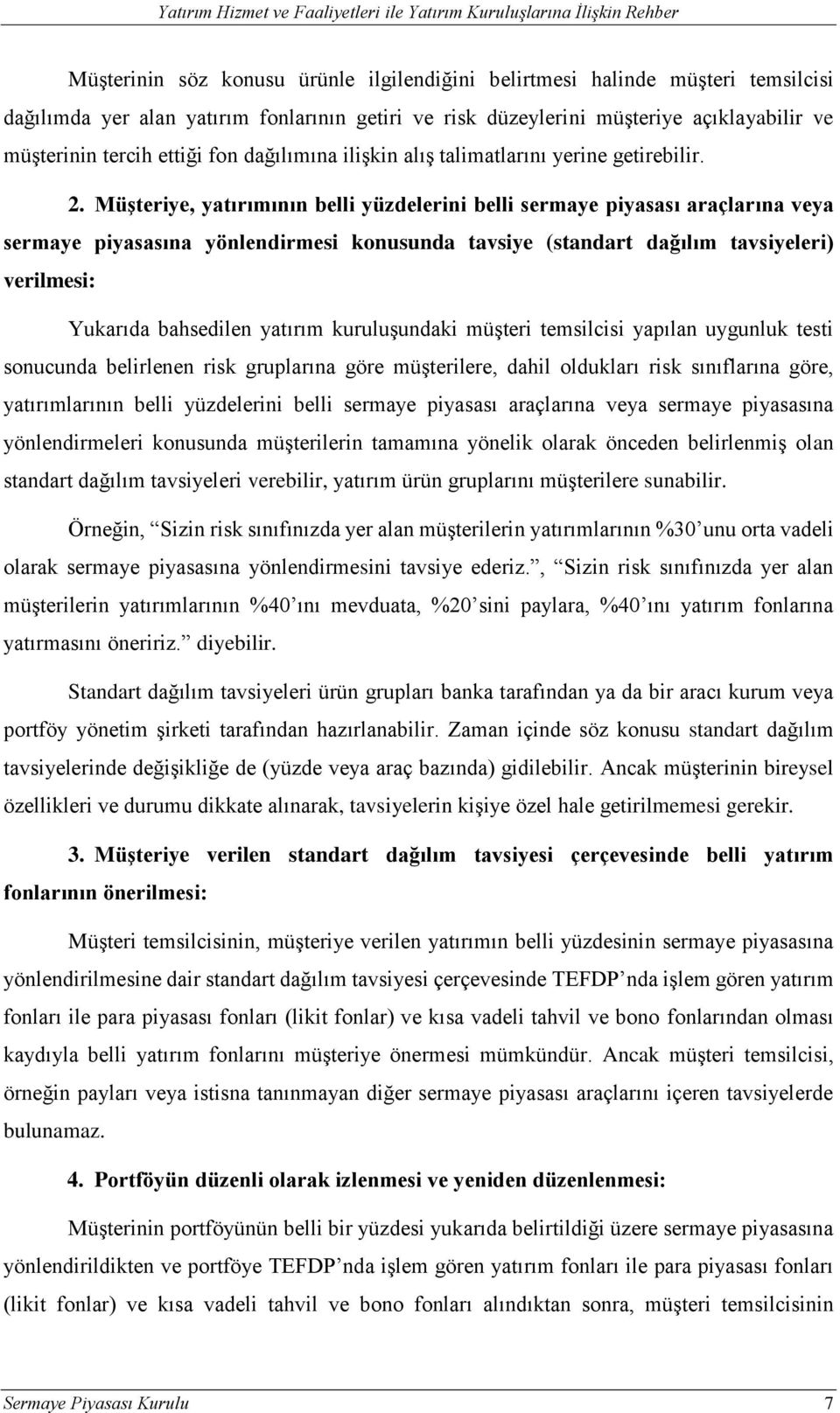 Müşteriye, yatırımının belli yüzdelerini belli sermaye piyasası araçlarına veya sermaye piyasasına yönlendirmesi konusunda tavsiye (standart dağılım tavsiyeleri) verilmesi: Yukarıda bahsedilen