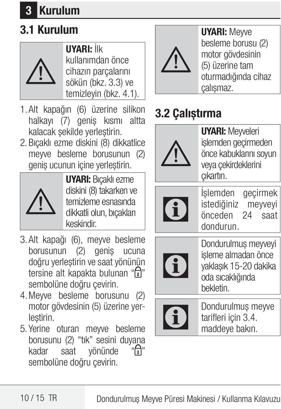 A UYARI: Bıçaklı ezme diskini (8) takarken ve temizleme esnasında dikkatli olun, bıçakları keskindir. 3.