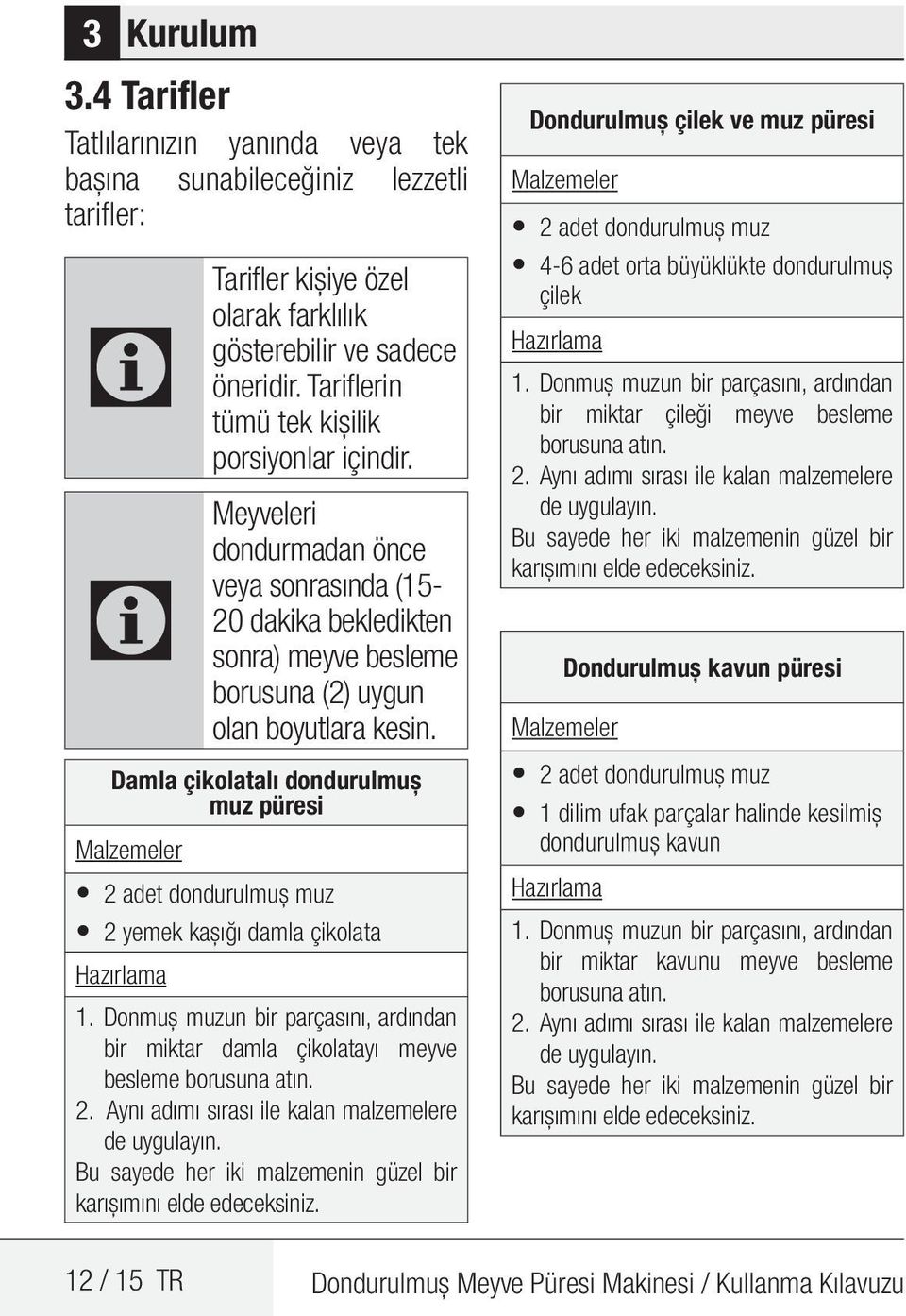 Damla çikolatalı dondurulmuş muz püresi Malzemeler 2 adet dondurulmuş muz 2 yemek kaşığı damla çikolata Hazırlama 1.