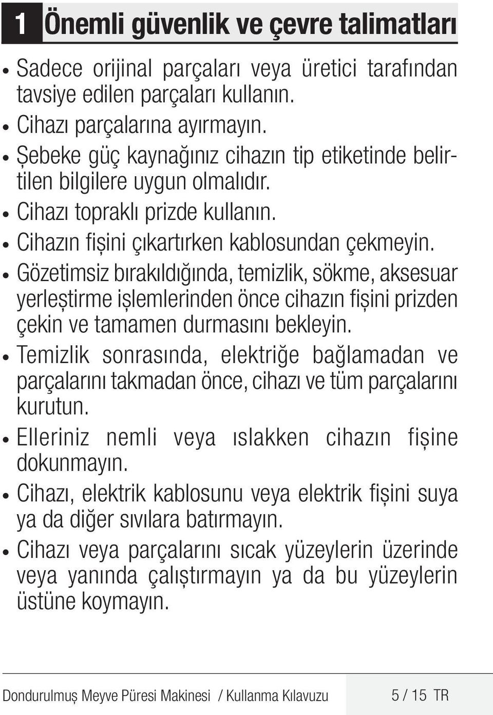 Gözetimsiz bırakıldığında, temizlik, sökme, aksesuar yerleştirme işlemlerinden önce cihazın fişini prizden çekin ve tamamen durmasını bekleyin.