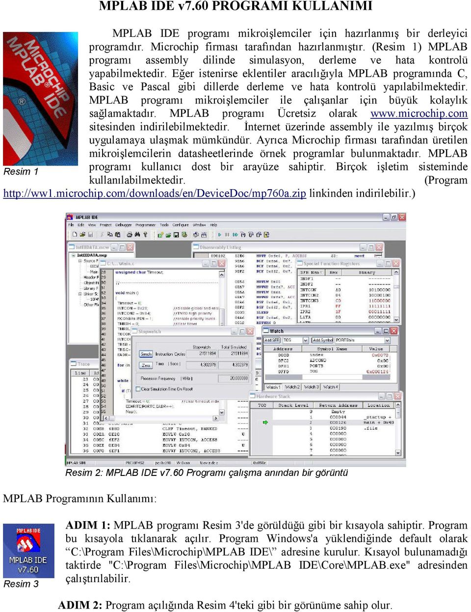 Eğer istenirse eklentiler aracılığıyla MPLAB programında C, Basic ve Pascal gibi dillerde derleme ve hata kontrolü yapılabilmektedir.