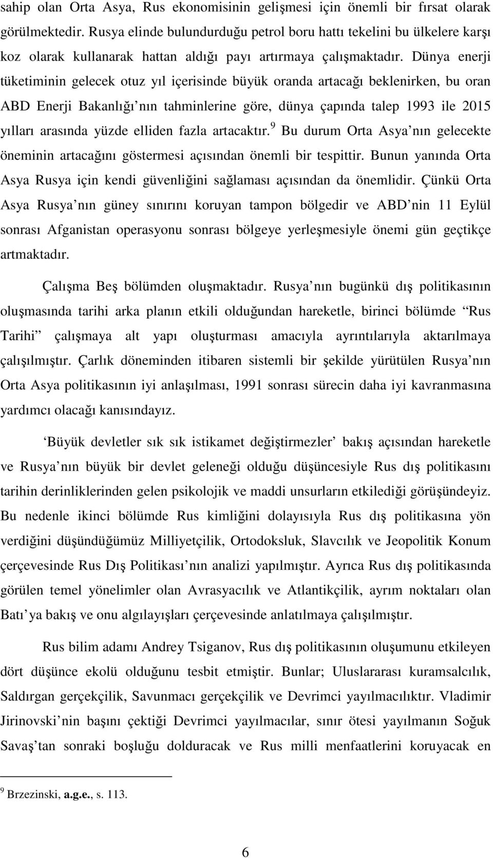 Dünya enerji tüketiminin gelecek otuz yıl içerisinde büyük oranda artacağı beklenirken, bu oran ABD Enerji Bakanlığı nın tahminlerine göre, dünya çapında talep 1993 ile 2015 yılları arasında yüzde