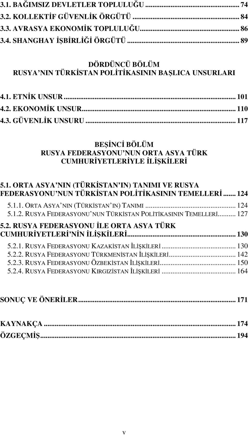 .. 117 BEŞİNCİ BÖLÜM RUSYA FEDERASYONU NUN ORTA ASYA TÜRK CUMHURİYETLERİYLE İLİŞKİLERİ 5.1. ORTA ASYA NIN (TÜRKİSTAN IN) TANIMI VE RUSYA FEDERASYONU NUN TÜRKİSTAN POLİTİKASININ TEMELLERİ... 124