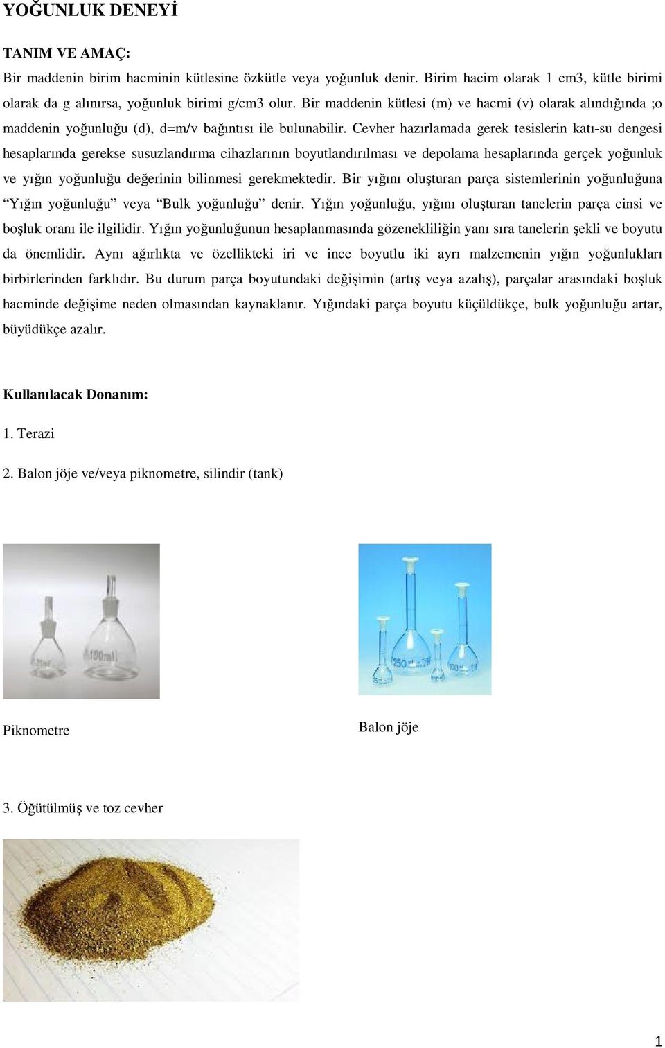 Cevher hazırlamada gerek tesislerin katı-su dengesi hesaplarında gerekse susuzlandırma cihazlarının boyutlandırılması ve depolama hesaplarında gerçek yoğunluk ve yığın yoğunluğu değerinin bilinmesi