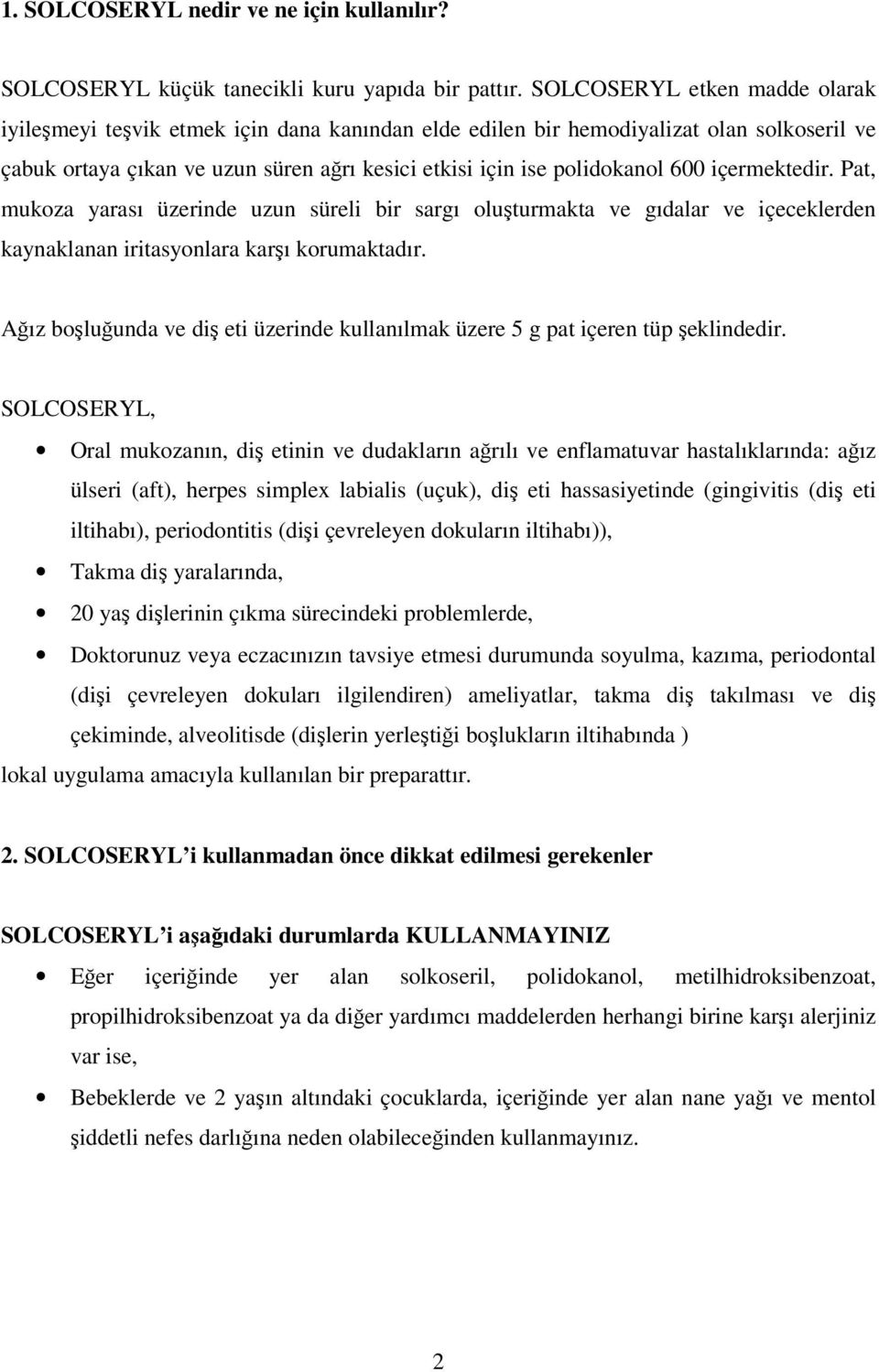 içermektedir. Pat, mukoza yarası üzerinde uzun süreli bir sargı oluşturmakta ve gıdalar ve içeceklerden kaynaklanan iritasyonlara karşı korumaktadır.