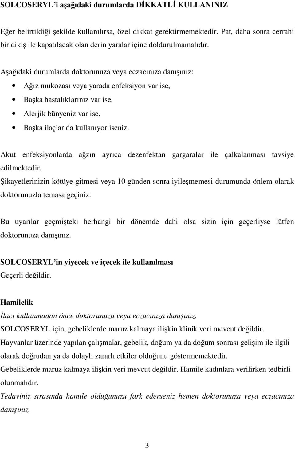 Aşağıdaki durumlarda doktorunuza veya eczacınıza danışınız: Ağız mukozası veya yarada enfeksiyon var ise, Başka hastalıklarınız var ise, Alerjik bünyeniz var ise, Başka ilaçlar da kullanıyor iseniz.