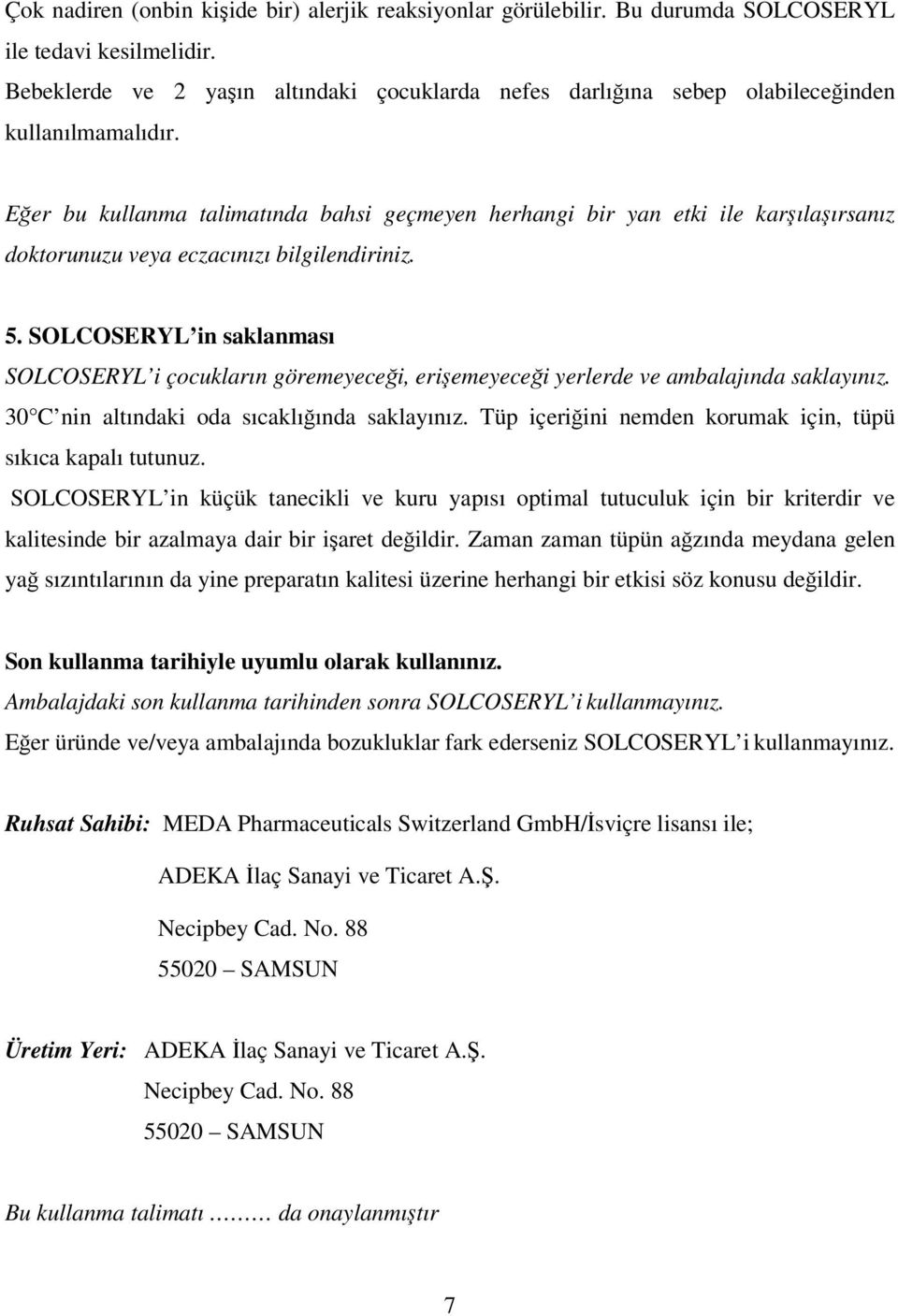 Eğer bu kullanma talimatında bahsi geçmeyen herhangi bir yan etki ile karşılaşırsanız doktorunuzu veya eczacınızı bilgilendiriniz. 5.