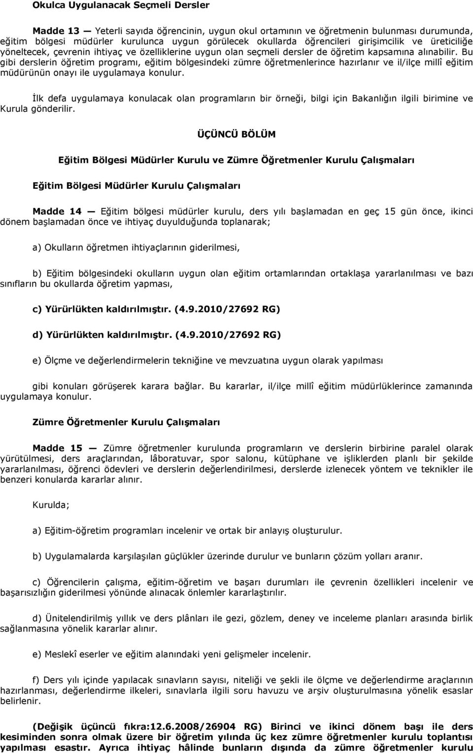 Bu gibi derslerin öğretim programı, eğitim bölgesindeki zümre öğretmenlerince hazırlanır ve il/ilçe millî eğitim müdürünün onayı ile uygulamaya konulur.