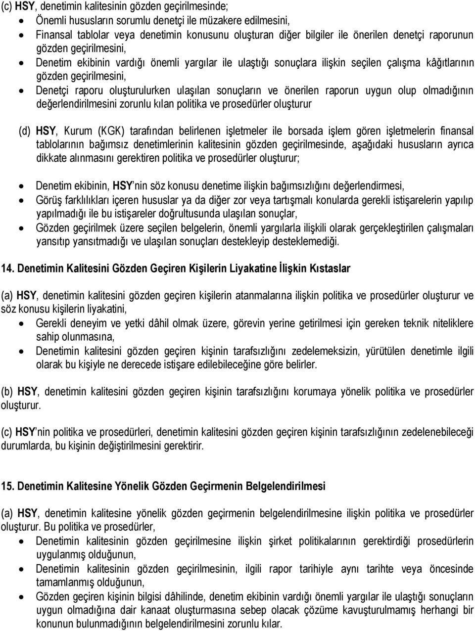 ulaşılan sonuçların ve önerilen raporun uygun olup olmadığının değerlendirilmesini zorunlu kılan politika ve prosedürler oluşturur (d) HSY, Kurum (KGK) tarafından belirlenen işletmeler ile borsada