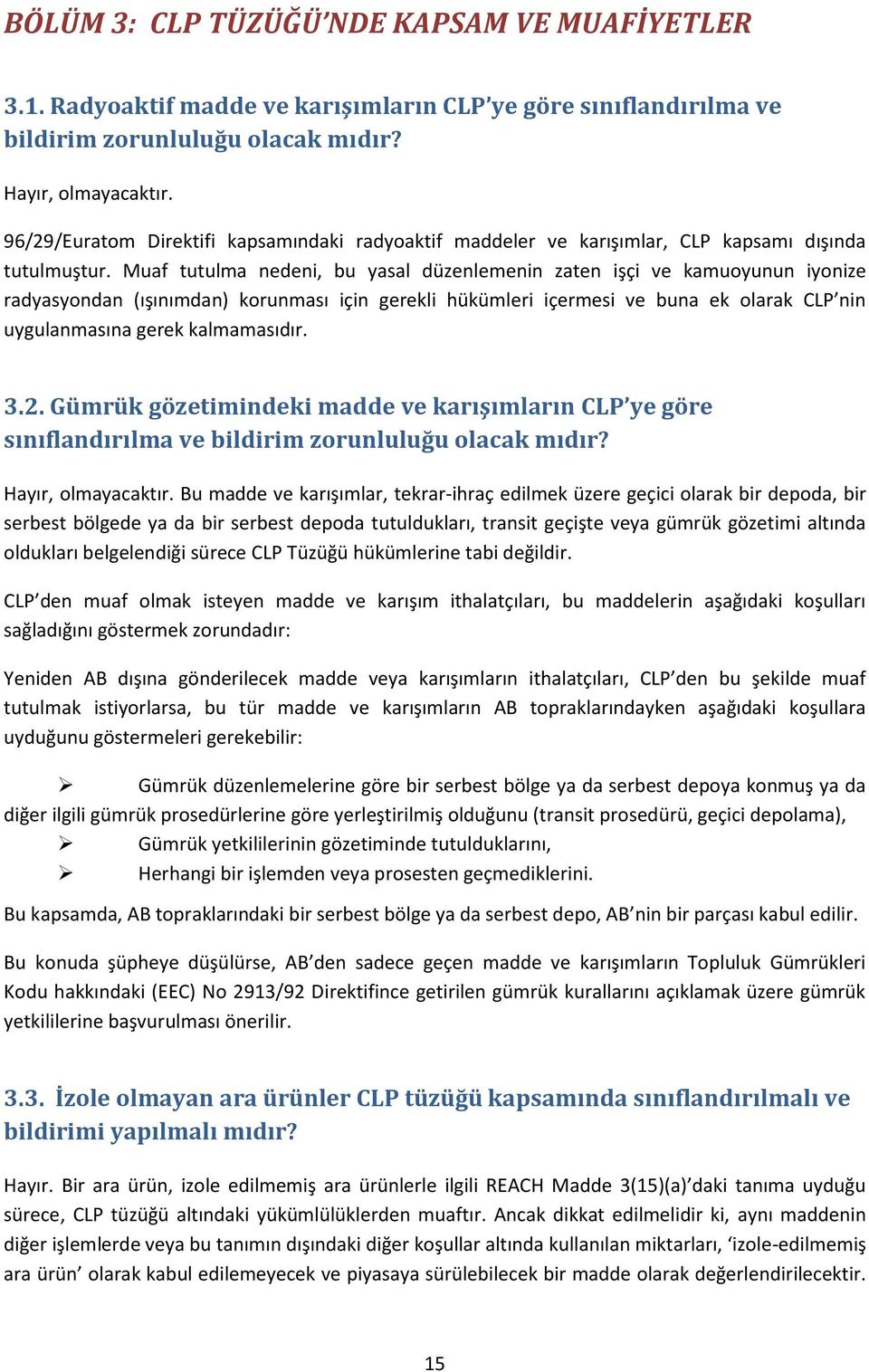 Muaf tutulma nedeni, bu yasal düzenlemenin zaten işçi ve kamuoyunun iyonize radyasyondan (ışınımdan) korunması için gerekli hükümleri içermesi ve buna ek olarak CLP nin uygulanmasına gerek