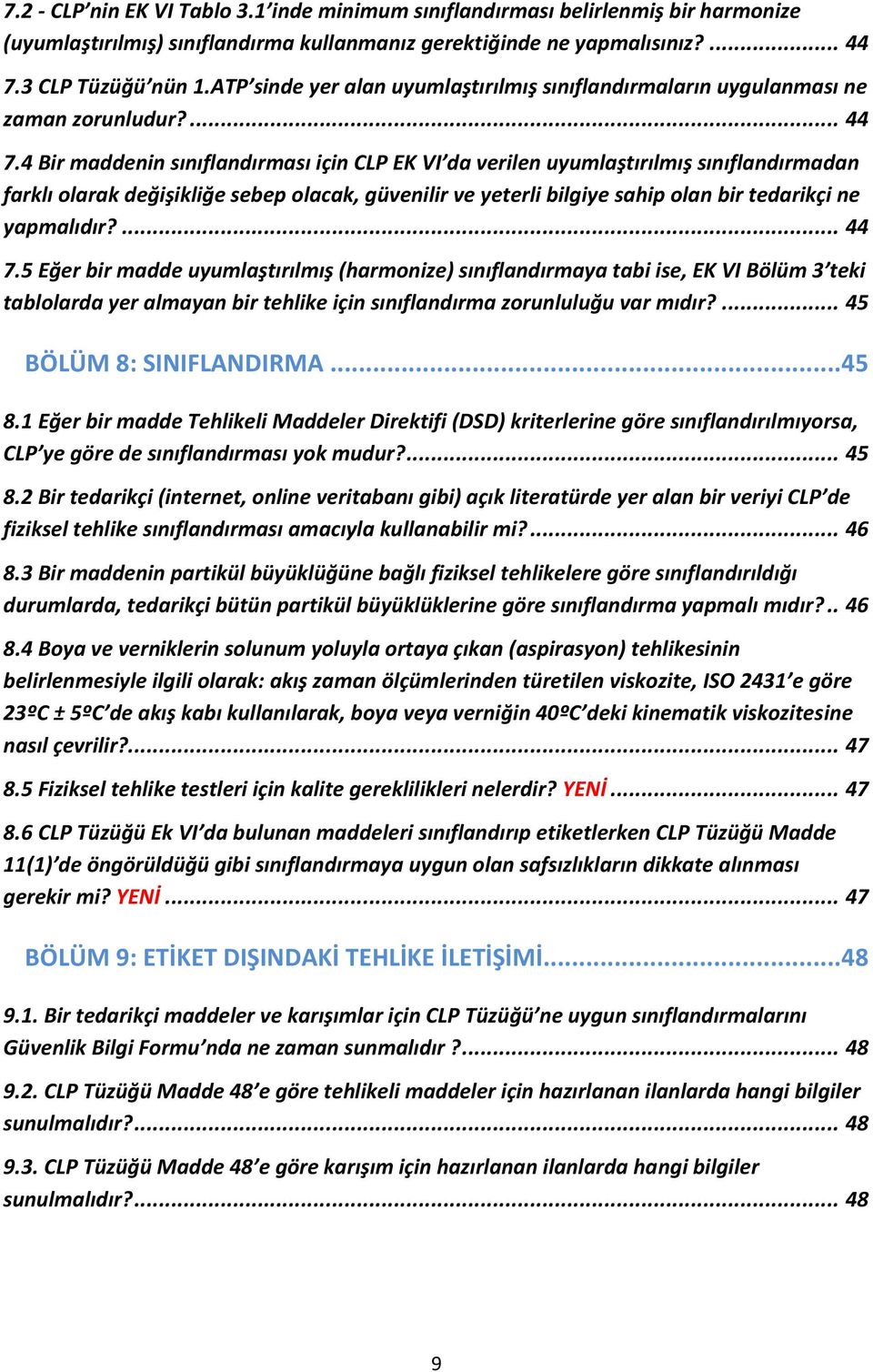 4 Bir maddenin sınıflandırması için CLP EK VI da verilen uyumlaştırılmış sınıflandırmadan farklı olarak değişikliğe sebep olacak, güvenilir ve yeterli bilgiye sahip olan bir tedarikçi ne yapmalıdır?