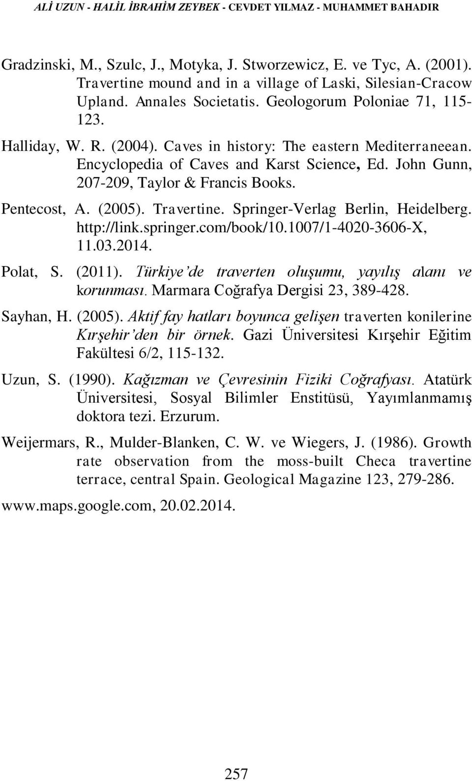 Encyclopedia of Caves and Karst Science, Ed. John Gunn, 207-209, Taylor & Francis Books. Pentecost, A. (2005). Travertine. Springer-Verlag Berlin, Heidelberg. http://link.springer.com/book/10.
