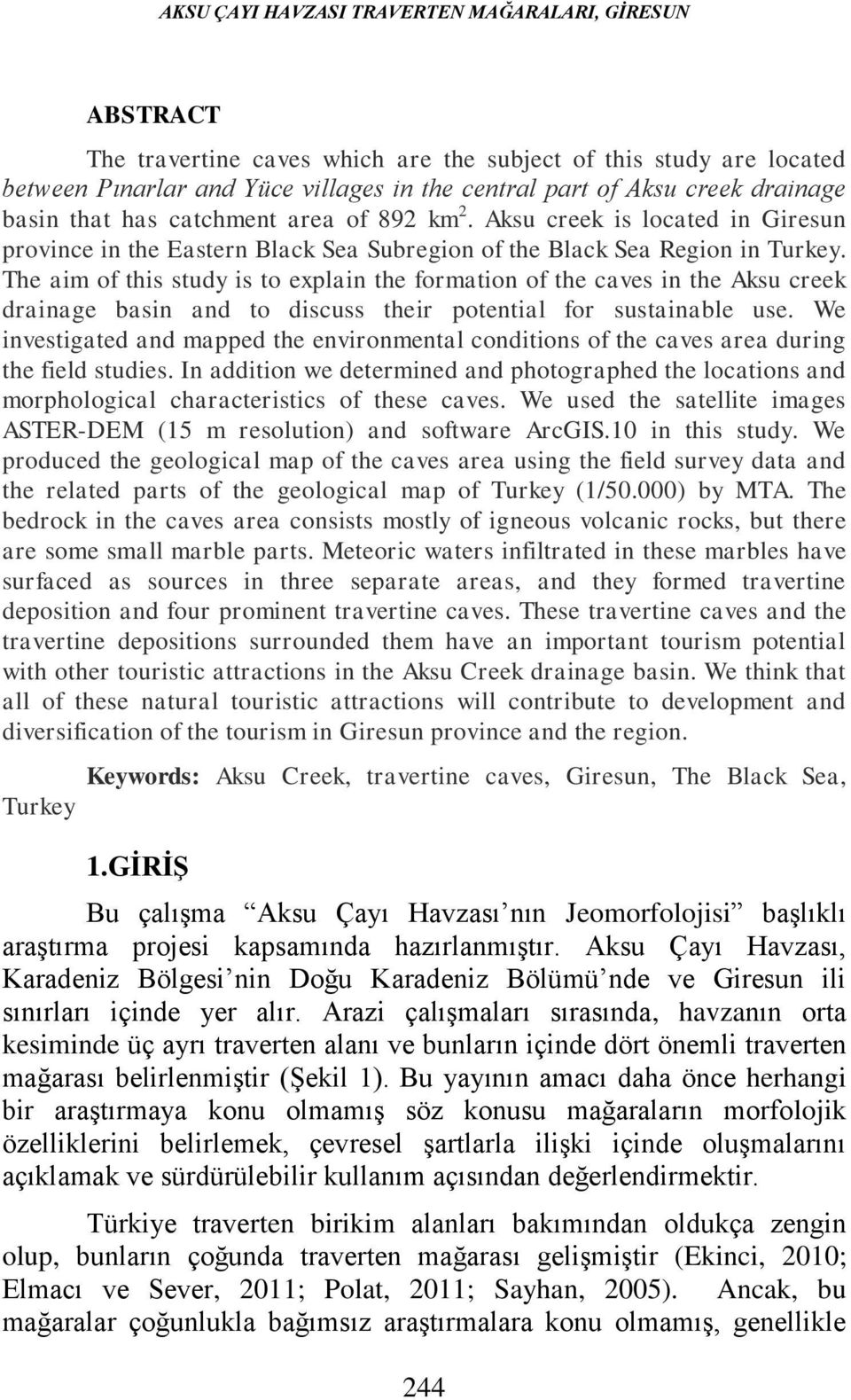 The aim of this study is to explain the formation of the caves in the Aksu creek drainage basin and to discuss their potential for sustainable use.