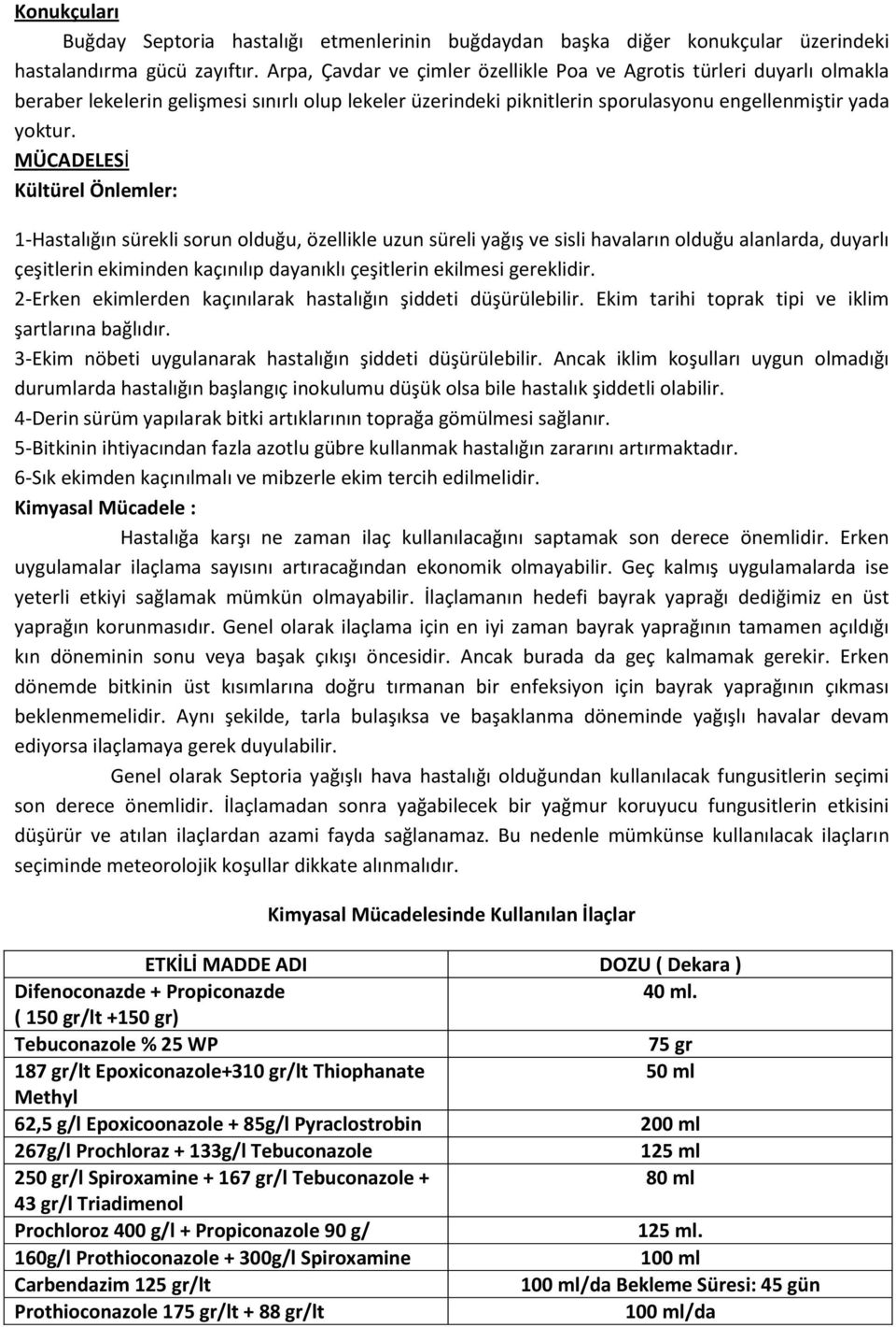 MÜCADELESİ Kültürel Önlemler: 1-Hastalığın sürekli sorun olduğu, özellikle uzun süreli yağış ve sisli havaların olduğu alanlarda, duyarlı çeşitlerin ekiminden kaçınılıp dayanıklı çeşitlerin ekilmesi