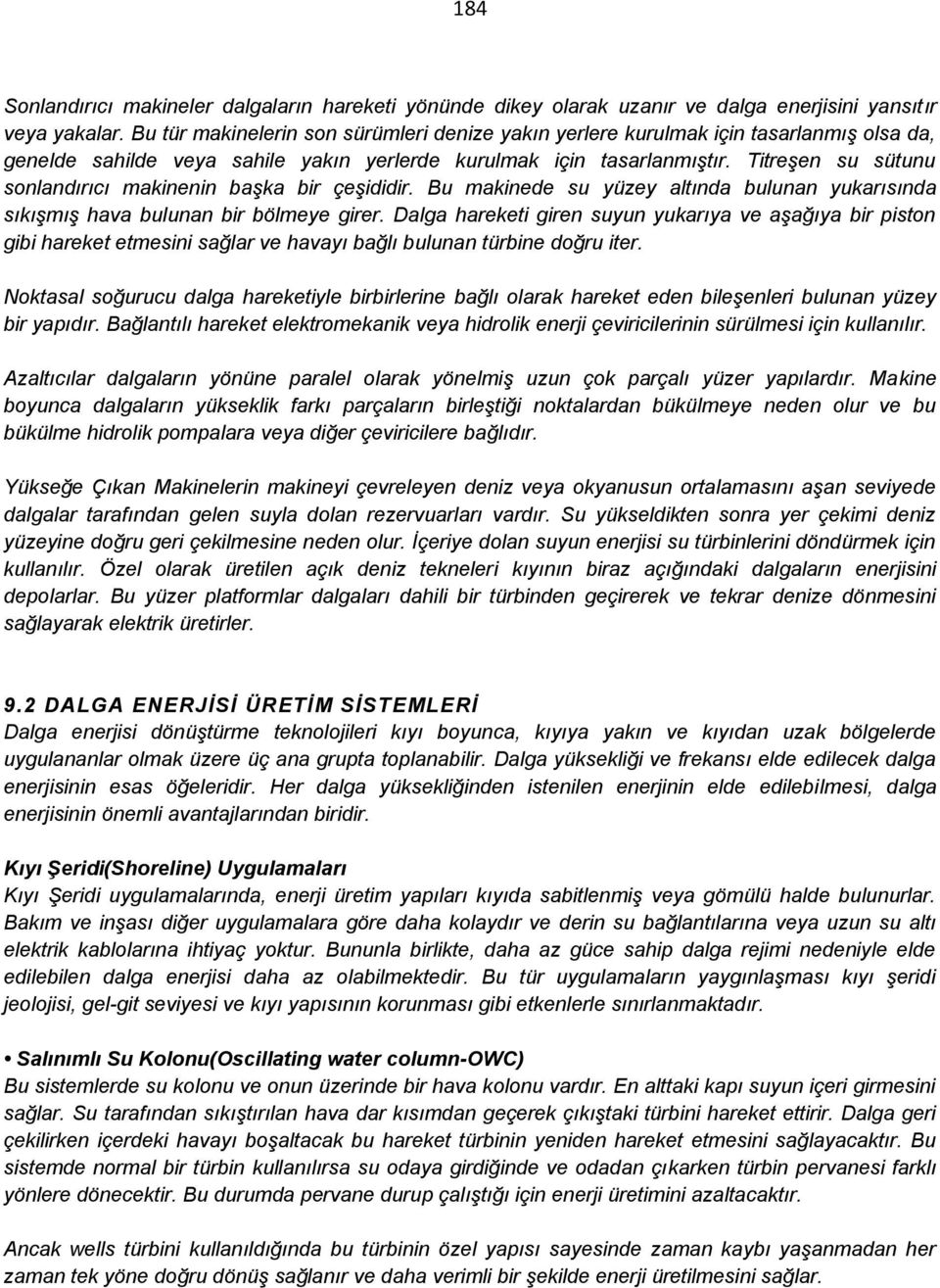 Titreşen su sütunu sonlandırıcı makinenin başka bir çeşididir. Bu makinede su yüzey altında bulunan yukarısında sıkışmış hava bulunan bir bölmeye girer.