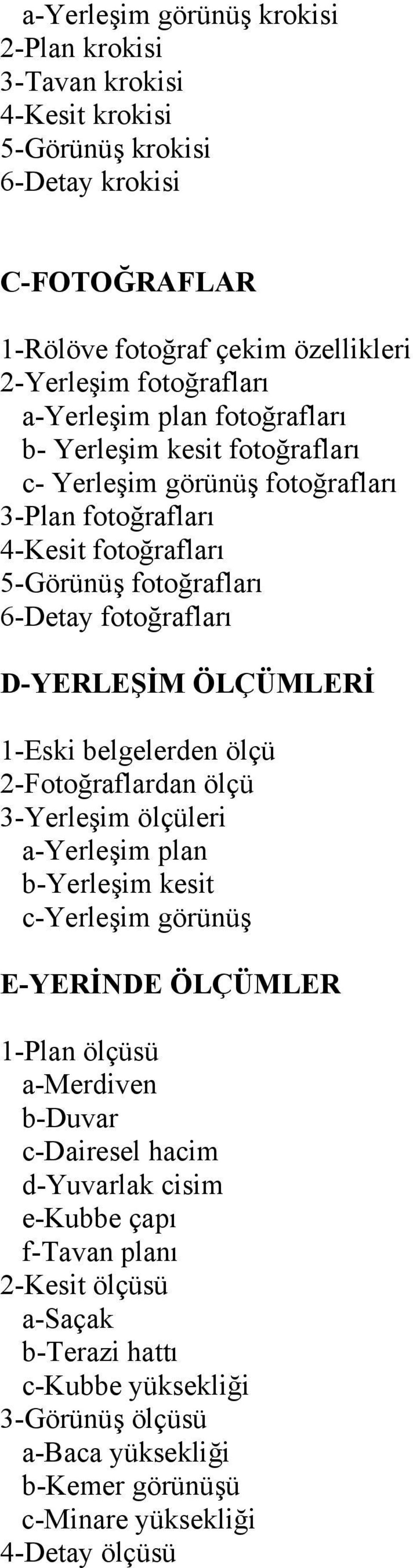 ÖLÇÜMLERİ 1-Eski belgelerden ölçü 2-Fotoğraflardan ölçü 3-Yerleşim ölçüleri a-yerleşim plan b-yerleşim kesit c-yerleşim görünüş E-YERİNDE ÖLÇÜMLER 1-Plan ölçüsü a-merdiven b-duvar