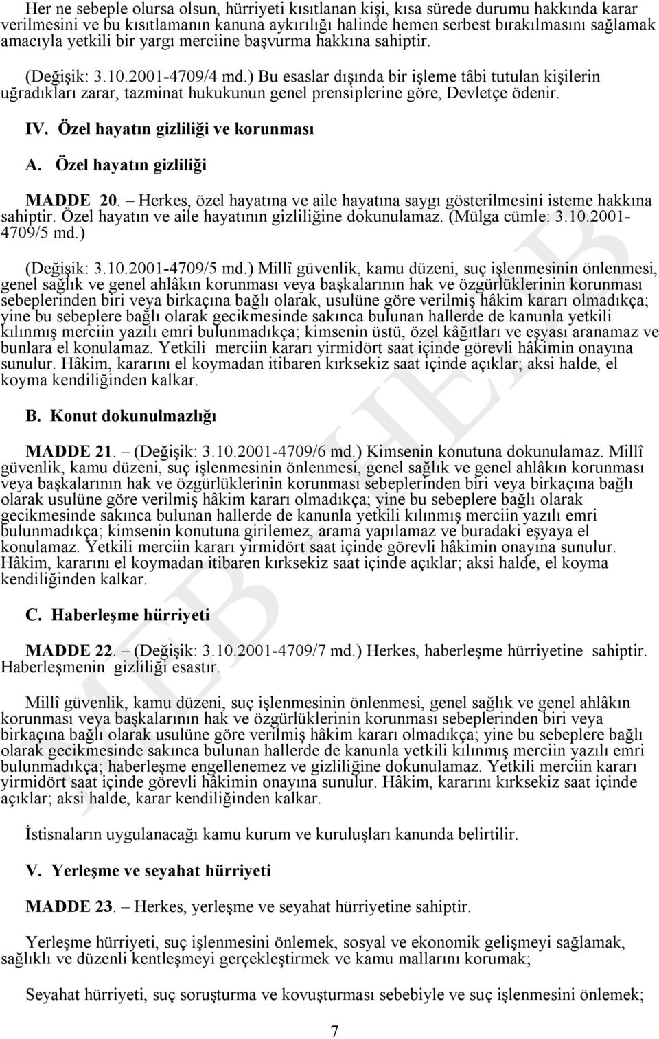 ) Bu esaslar dışında bir işleme tâbi tutulan kişilerin uğradıkları zarar, tazminat hukukunun genel prensiplerine göre, Devletçe ödenir. IV. Özel hayatın gizliliği ve korunması A.