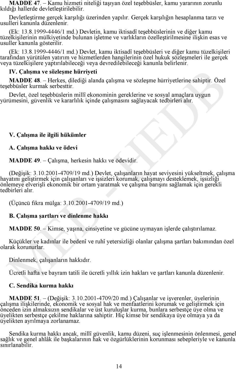 ) Devletin, kamu iktisadî teşebbüslerinin ve diğer kamu tüzelkişilerinin mülkiyetinde bulunan işletme ve varlıkların özelleştirilmesine ilişkin esas ve usuller kanunla gösterilir. (Ek: 13.8.