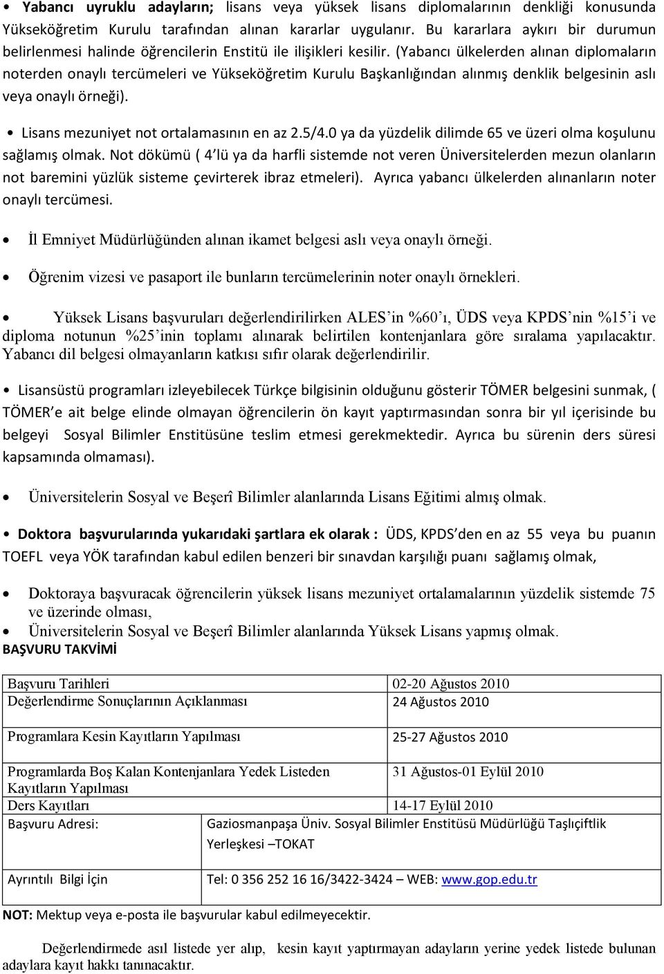 (Yabancı ülkelerden alınan diplomaların noterden onaylı tercümeleri ve Yükseköğretim Kurulu Başkanlığından alınmış denklik belgesinin aslı veya onaylı örneği).