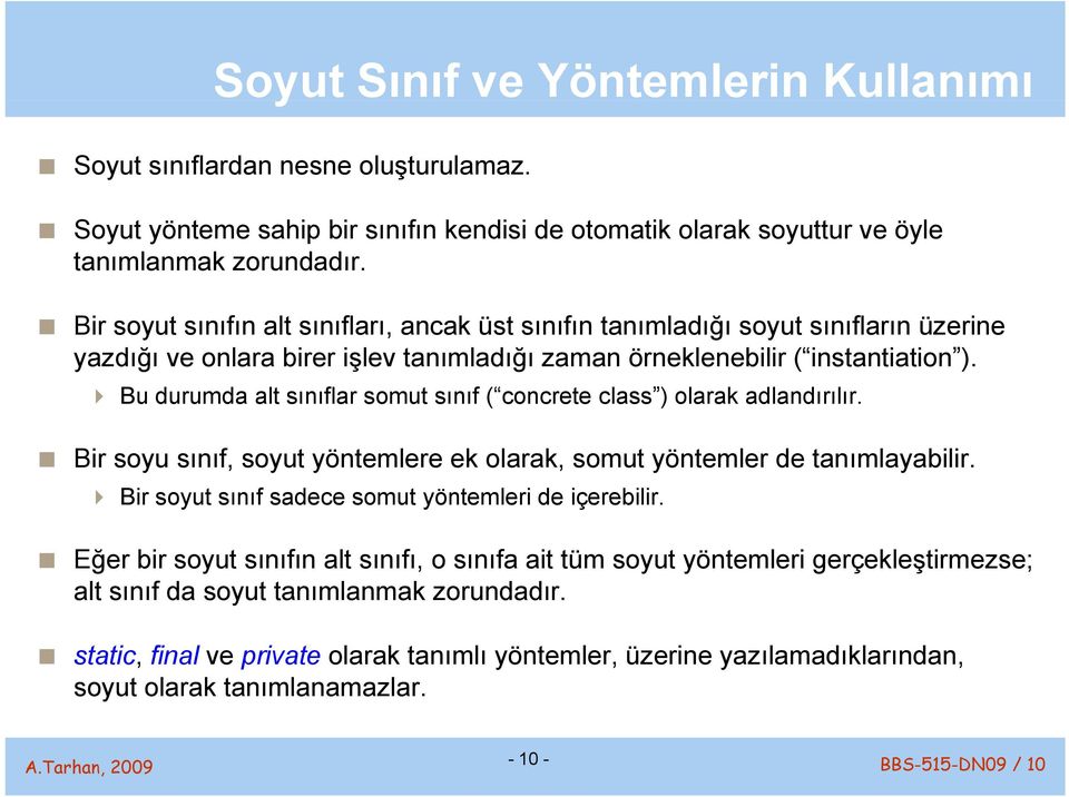 Bu durumda alt sınıflar somut sınıf ( concrete class ) olarak adlandırılır. Bir soyu sınıf, soyut yöntemlere ek olarak, somut yöntemler de tanımlayabilir.