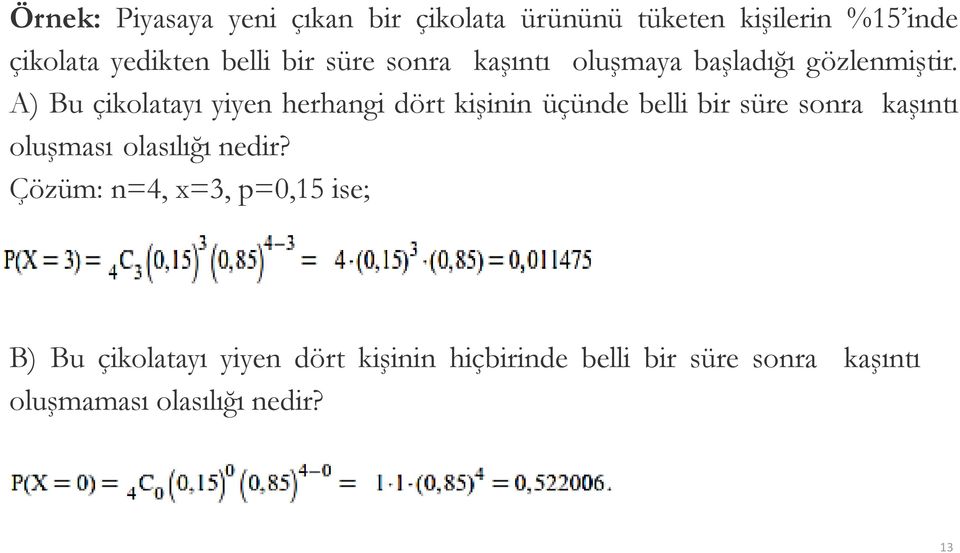 A) Bu çikolatayı yiyen herhangi dört kişinin üçünde belli bir süre sonra kaşıntı oluşması olasılığı