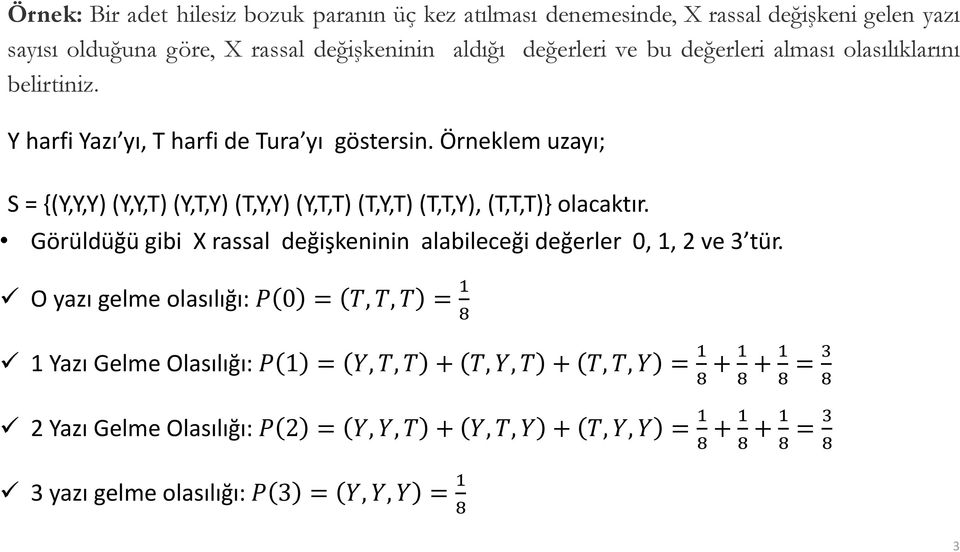 Örneklem uzayı; S = {(Y,Y,Y) (Y,Y,T) (Y,T,Y) (T,Y,Y) (Y,T,T) (T,Y,T) (T,T,Y), (T,T,T)} olacaktır.