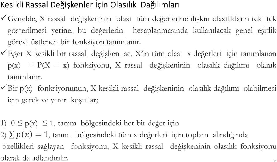 Eğer X kesikli bir rassal değişken ise, X in tüm olası x değerleri için tanımlanan p(x) = P(X = x) fonksiyonu, X rassal değişkeninin olasılık dağılımı olarak tanımlanır.