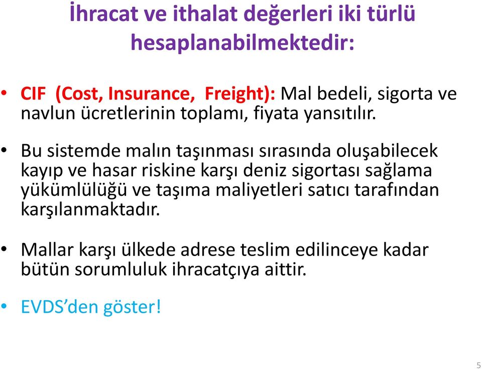 Bu sistemde malın taşınması sırasında oluşabilecek kayıp ve hasar riskine karşı deniz sigortası sağlama