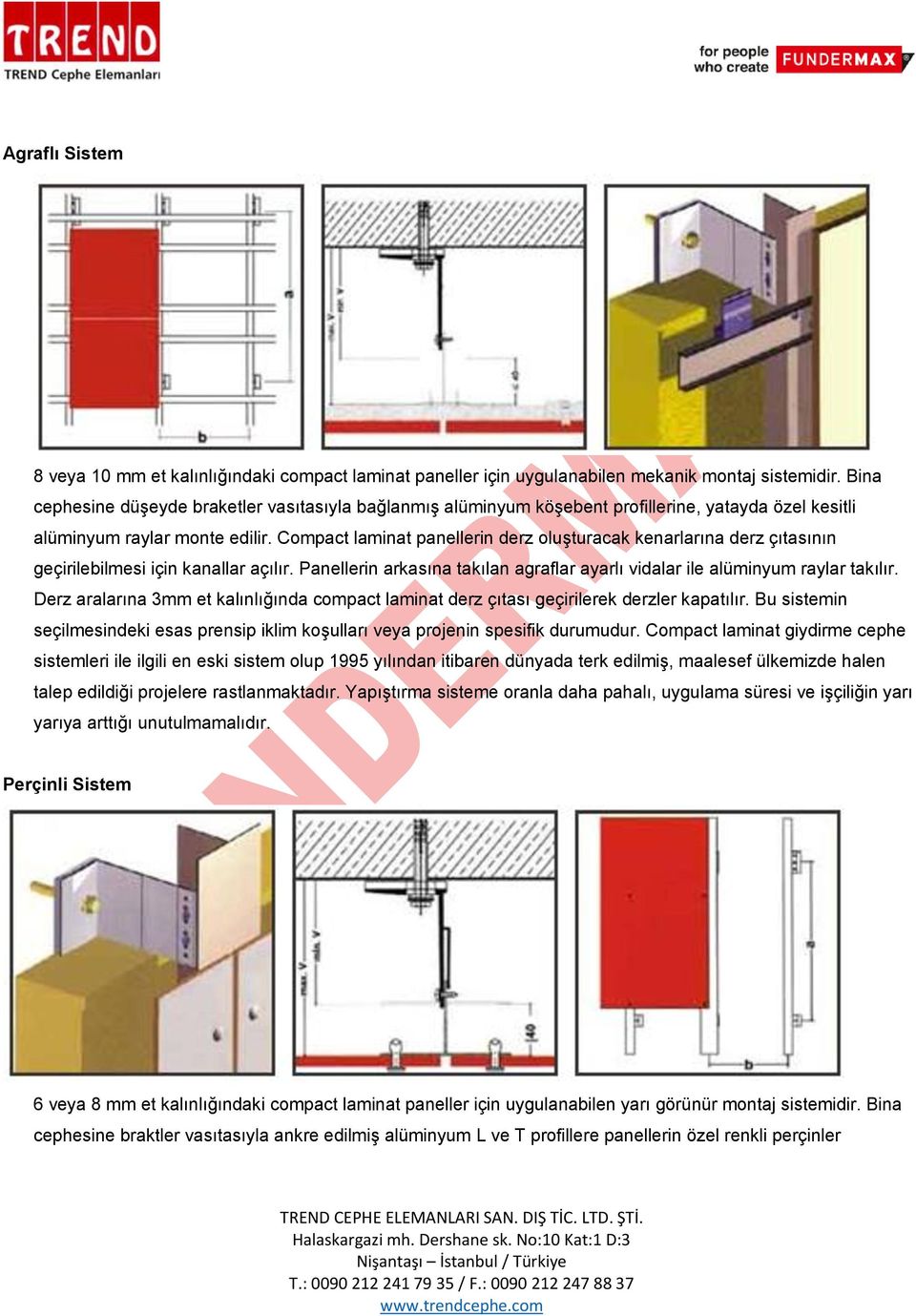 Compact laminat panellerin derz oluşturacak kenarlarına derz çıtasının geçirilebilmesi için kanallar açılır. Panellerin arkasına takılan agraflar ayarlı vidalar ile alüminyum raylar takılır.